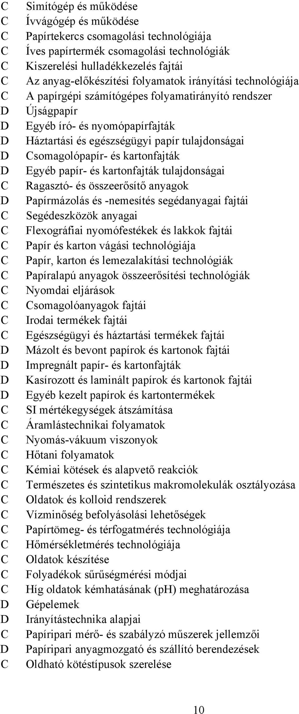 Egyéb papír- és kartonfajták tulajdonságai Ragasztó- és összeerősítő anyagok Papírmázolás és -nemesítés segédanyagai fajtái Segédeszközök anyagai Flexográfiai nyomófestékek és lakkok fajtái Papír és