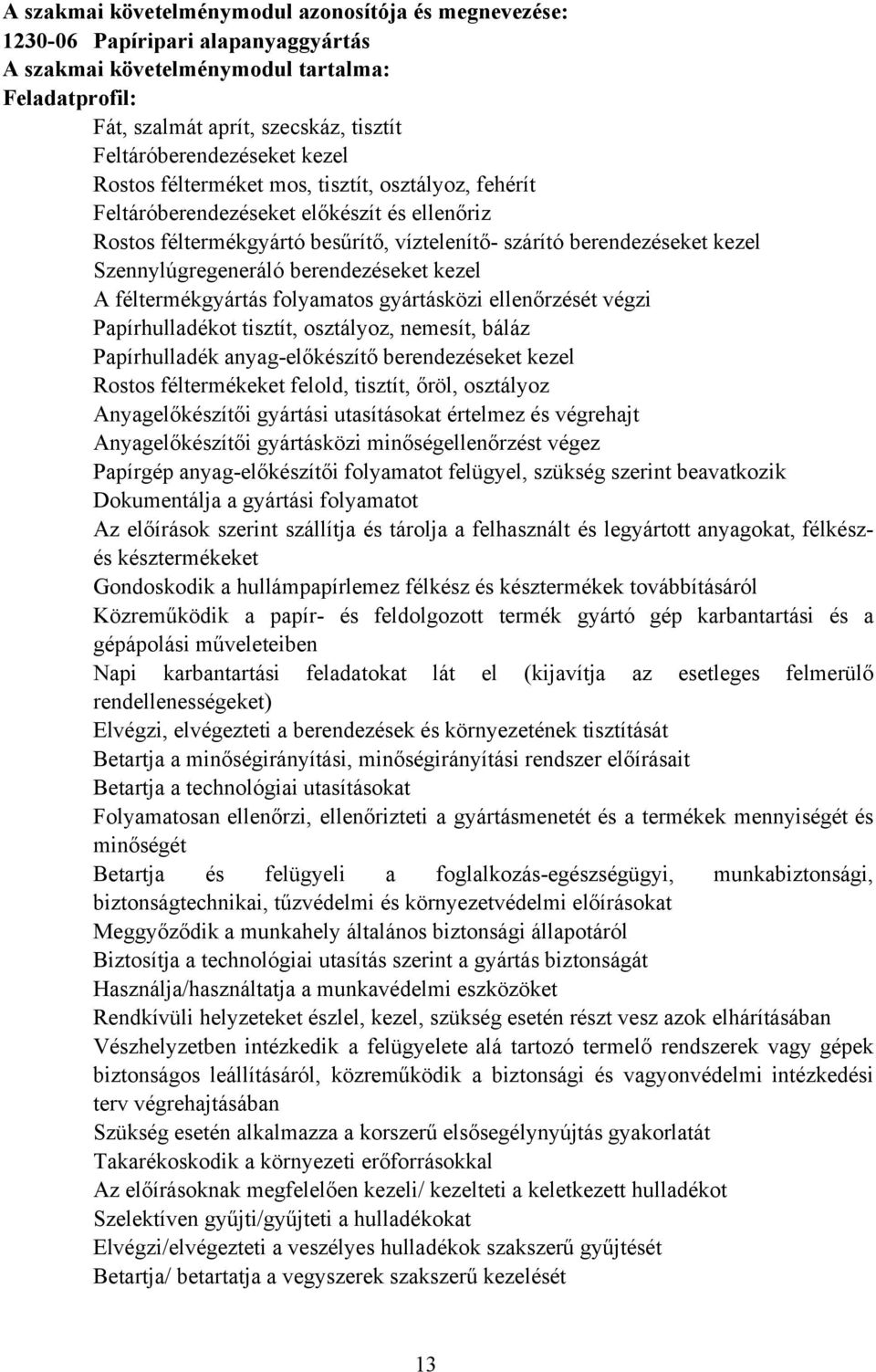 Szennylúgregeneráló berendezéseket kezel A féltermékgyártás folyamatos gyártásközi ellenőrzését végzi Papírhulladékot tisztít, osztályoz, nemesít, báláz Papírhulladék anyag-előkészítő berendezéseket