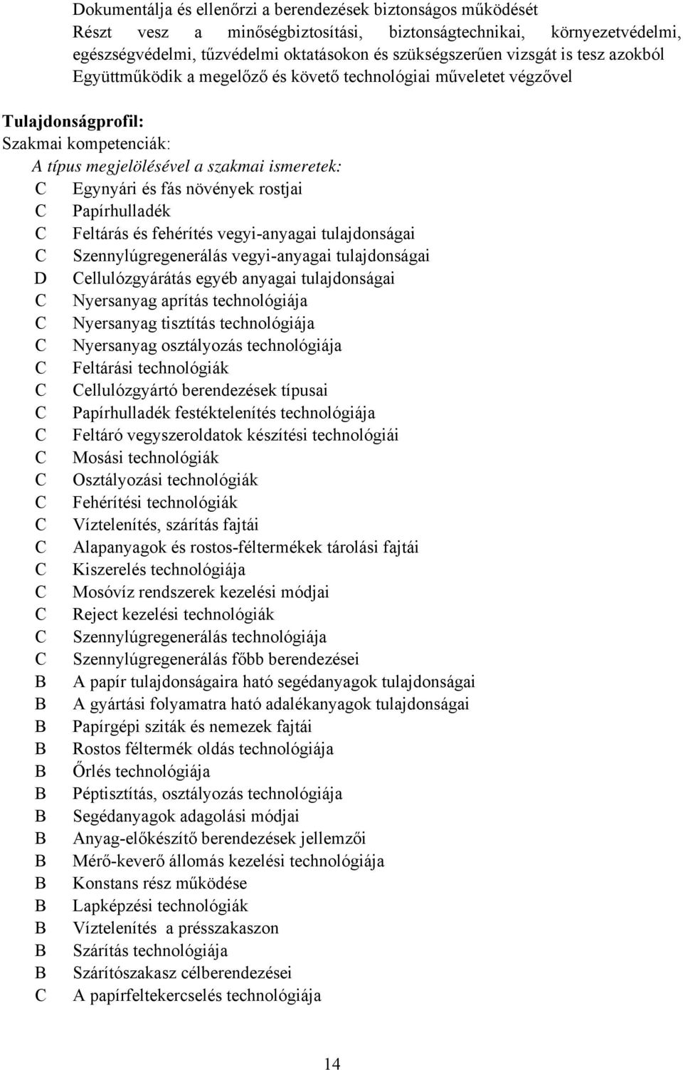 rostjai Papírhulladék Feltárás és fehérítés vegyi-anyagai tulajdonságai Szennylúgregenerálás vegyi-anyagai tulajdonságai ellulózgyárátás egyéb anyagai tulajdonságai Nyersanyag aprítás technológiája