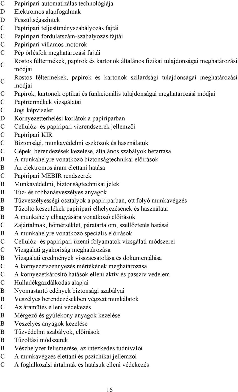 meghatározási módjai Papírok, kartonok optikai és funkcionális tulajdonságai meghatározási módjai Papírtermékek vizsgálatai Jogi képviselet Környezetterhelési korlátok a papíriparban ellulóz- és