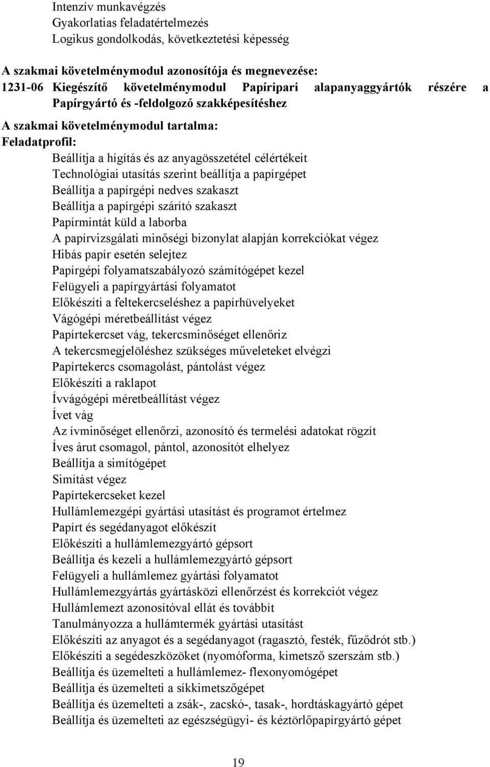 szerint beállítja a papírgépet eállítja a papírgépi nedves szakaszt eállítja a papírgépi szárító szakaszt Papírmintát küld a laborba A papírvizsgálati minőségi bizonylat alapján korrekciókat végez