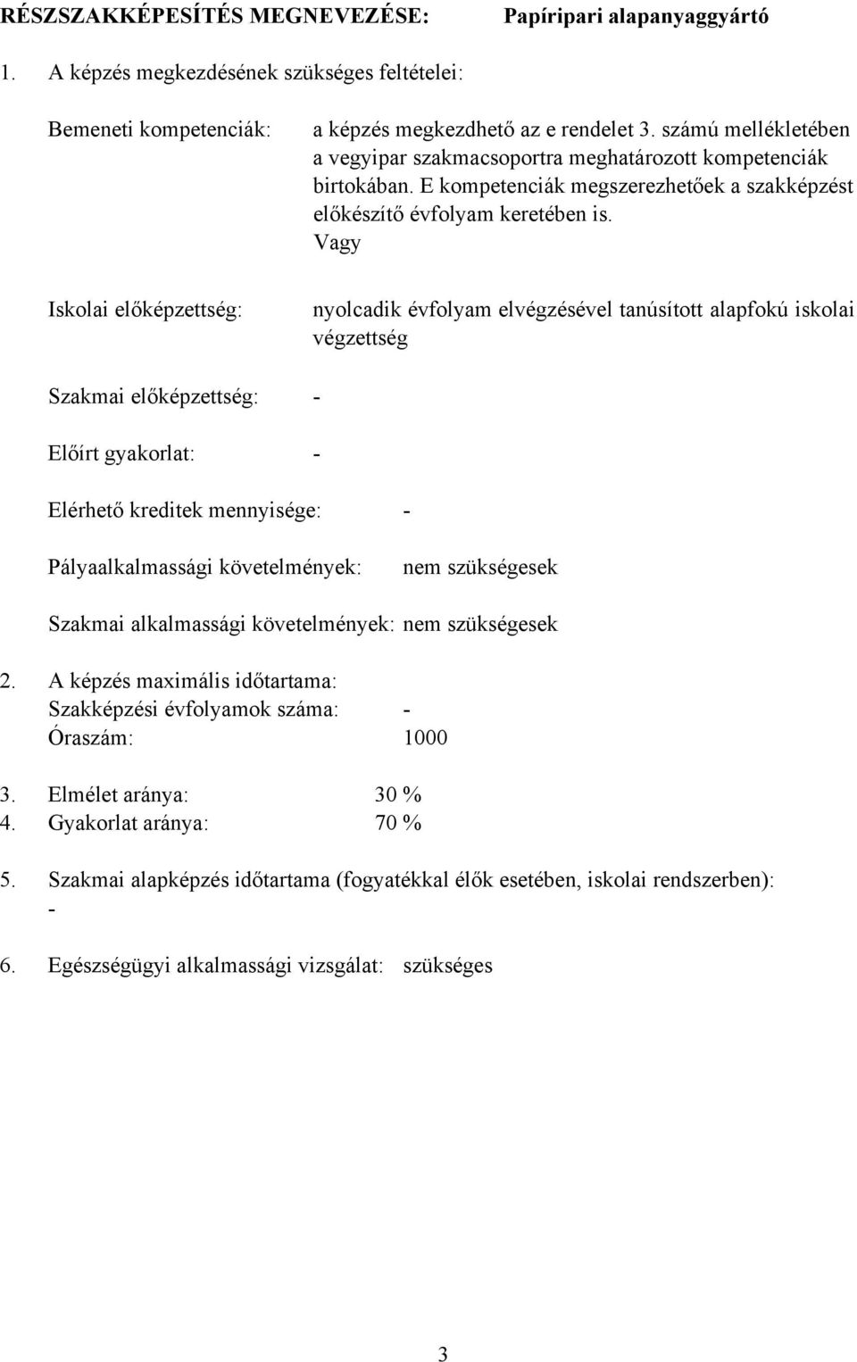 Vagy Iskolai előképzettség: Szakmai előképzettség: Előírt gyakorlat: nyolcadik évfolyam elvégzésével tanúsított alapfokú iskolai végzettség - - Elérhető kreditek mennyisége: - Pályaalkalmassági