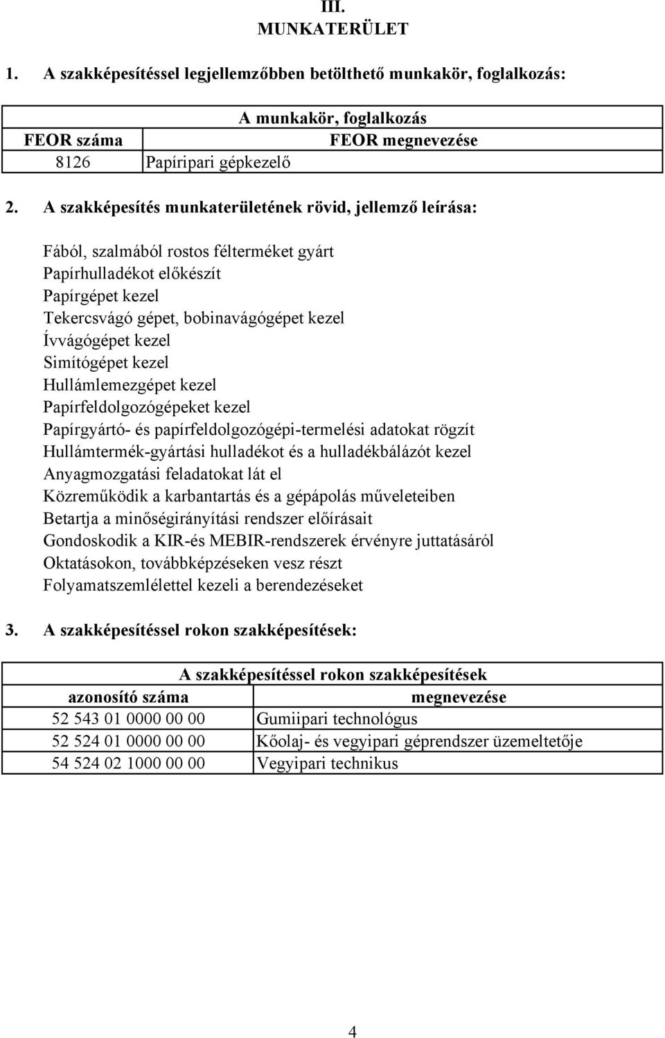 kezel Simítógépet kezel Hullámlemezgépet kezel Papírfeldolgozógépeket kezel Papírgyártó- és papírfeldolgozógépi-termelési adatokat rögzít Hullámtermék-gyártási hulladékot és a hulladékbálázót kezel