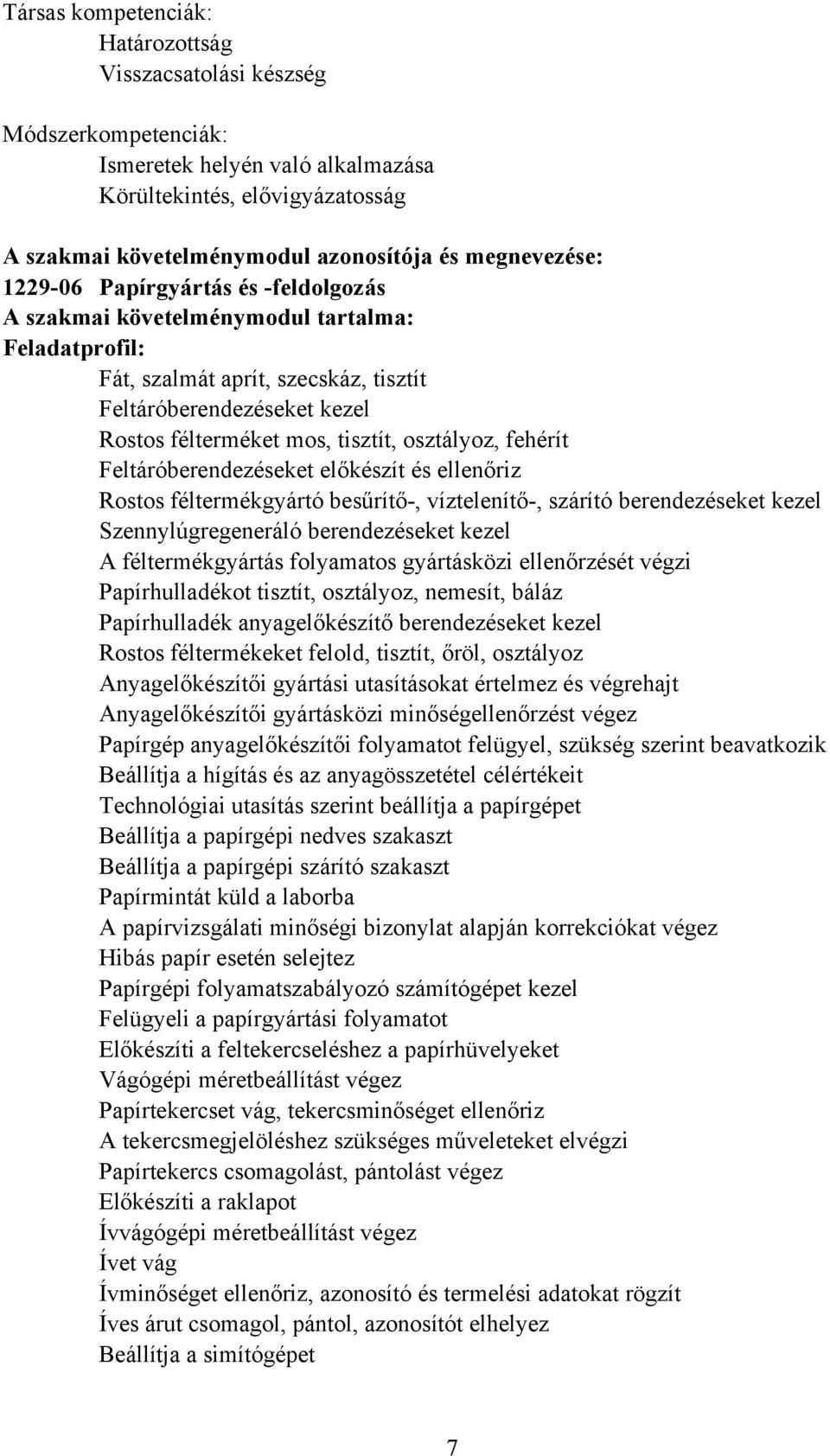 tisztít, osztályoz, fehérít Feltáróberendezéseket előkészít és ellenőriz Rostos féltermékgyártó besűrítő-, víztelenítő-, szárító berendezéseket kezel Szennylúgregeneráló berendezéseket kezel A