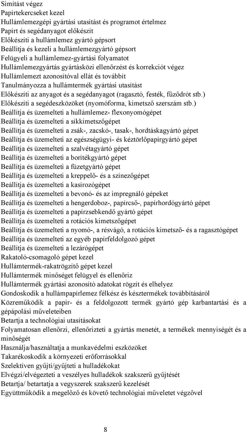 hullámtermék gyártási utasítást Előkészíti az anyagot és a segédanyagot (ragasztó, festék, fűződrót stb.) Előkészíti a segédeszközöket (nyomóforma, kimetsző szerszám stb.