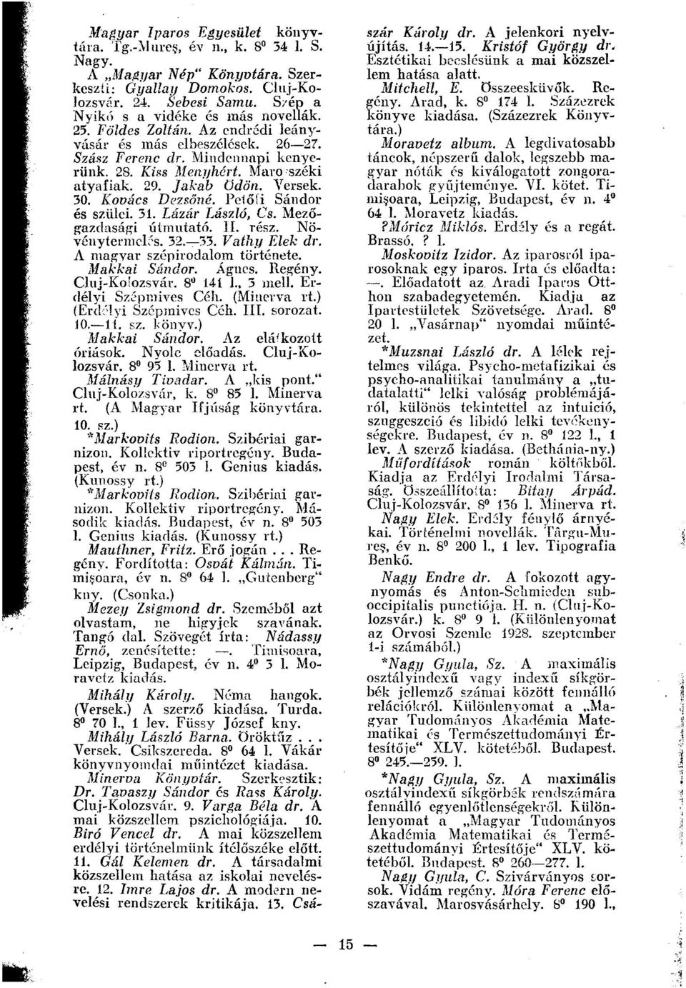 Petőfi Sándor és szülei. 31. Lázár László, Cs. Mezőgazdasági útmutató. II. rész. Növénytermelés. 32.-33. Vathy Elek dr. A magyar szépirodalom története. Makkai Sándor. Ágnes. Regény. Cluj-Koiozsvár.