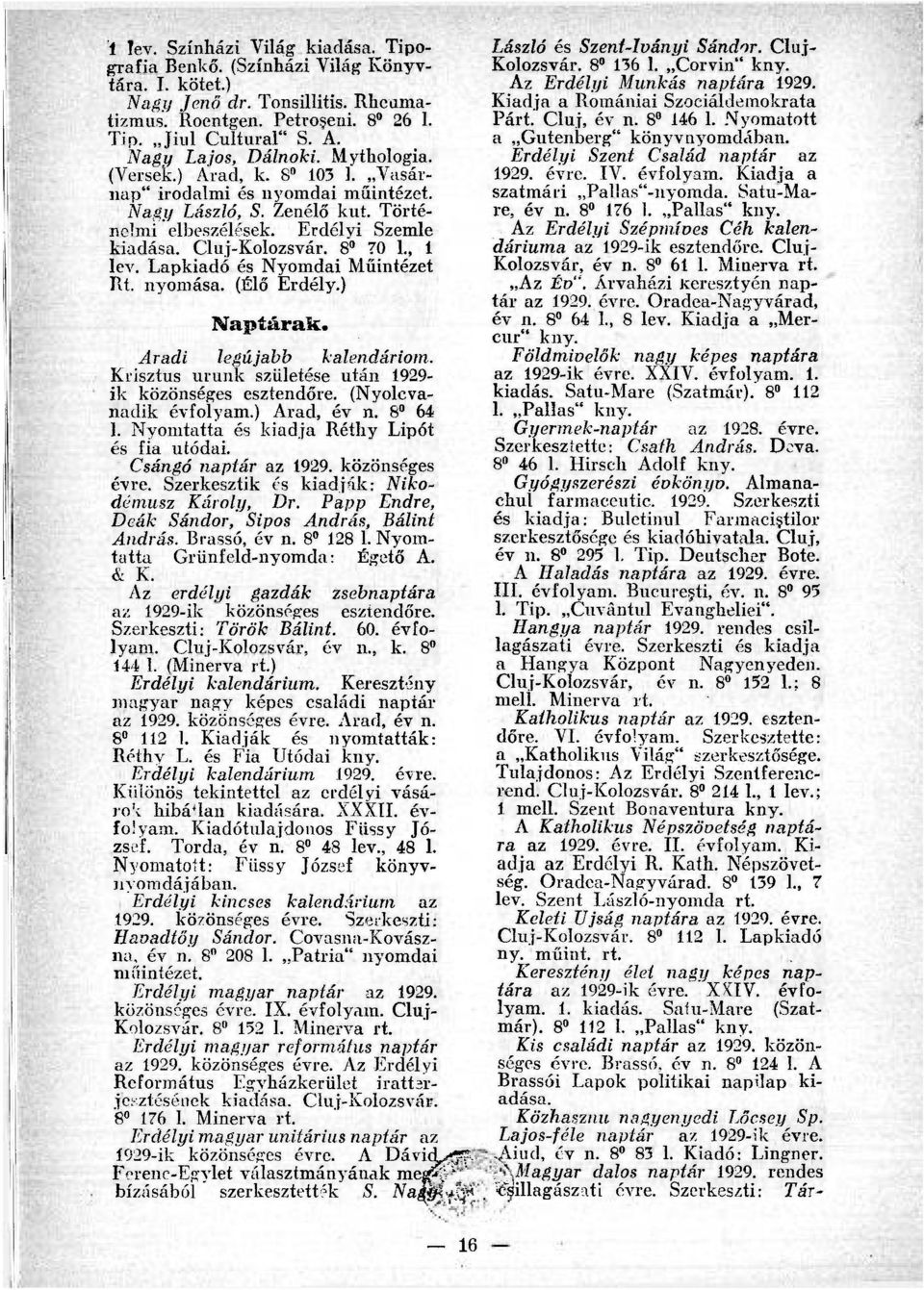 8 70 1., 1 lev. Lapkiadó és Nyomdai Műintézet Rt. nyomása. (Élő Erdély.) Naptárak. Aradi legújabb kalendárium. Krisztus urunk születése után 1929- ik közönséges esztendőre. (Nyolcvanadik évfolyam.