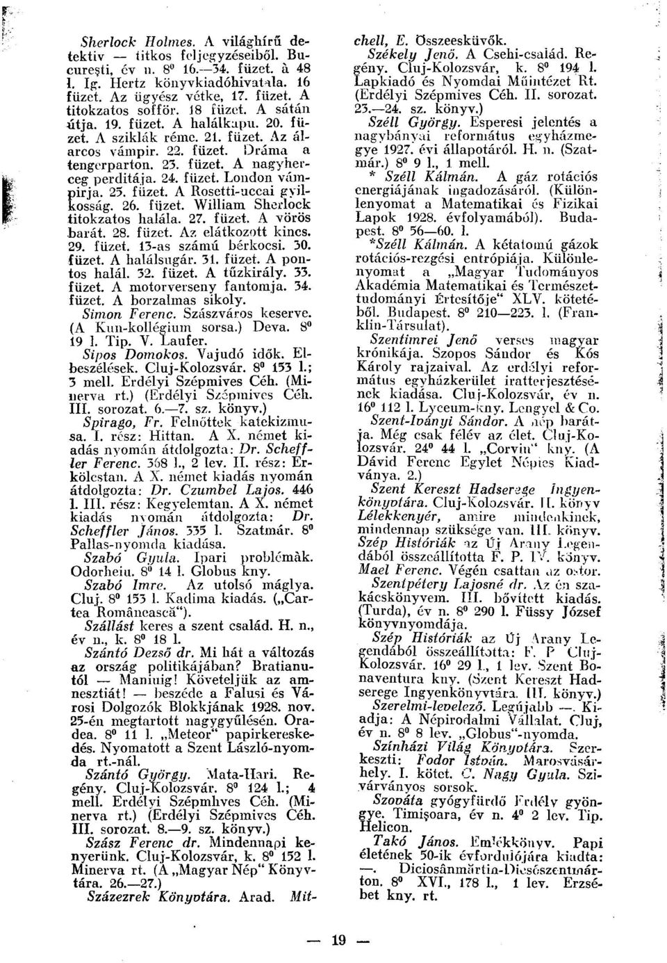 23. füzet. A Rosetti-uccai gyilkosság. 26. füzet. William Sherlock titokzatos halála. 27. füzet. A vörös barát. 28. füzet. Az elátkozott kincs. 29. füzet. 13-as számú bérkocsi. 30. füzet. A halálsugár.