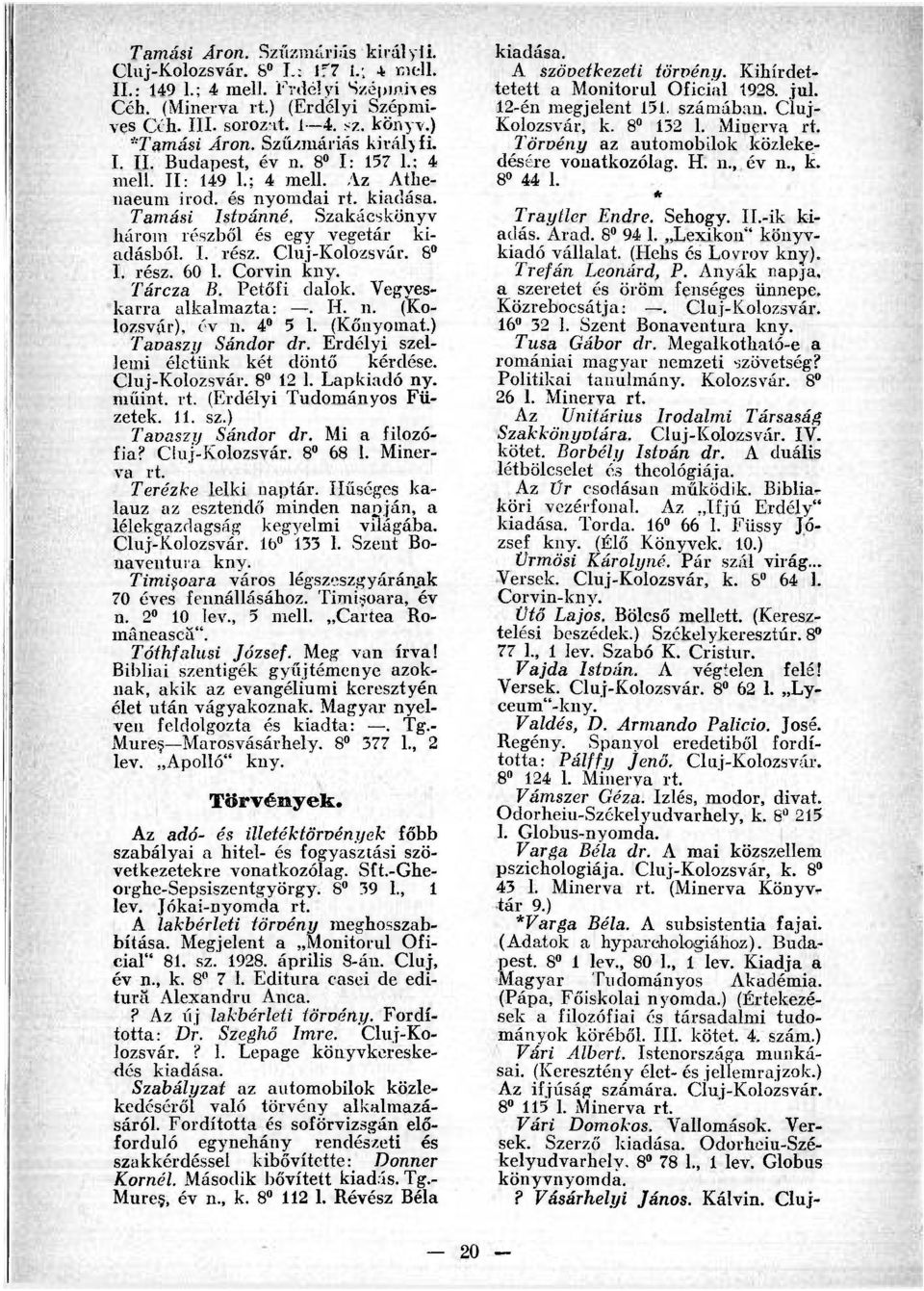 8 I. rész. 60 1. Corvin kny. Tárcza B. Petőfi dalok. Vegyeskarra alkalmazta:. H. n. (Kolozsvár), év n. 4 5 1. (Kőnyomat.) Tavaszi/ Sándor dr. Erdélyi szellemi életünk két döntő kérdése.