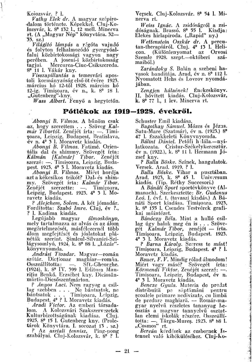 Timisoara, év n., k. 8 18 1. Gutenberg"-kny. Wass Albert. Fenyő a hegytetőn. Versek. Cluj-Kolozsvár. 8 54 1. Minerva rt. Weiss Ignác. A zsidóságról a zsidóságnak. Brassó. 8 55 1.