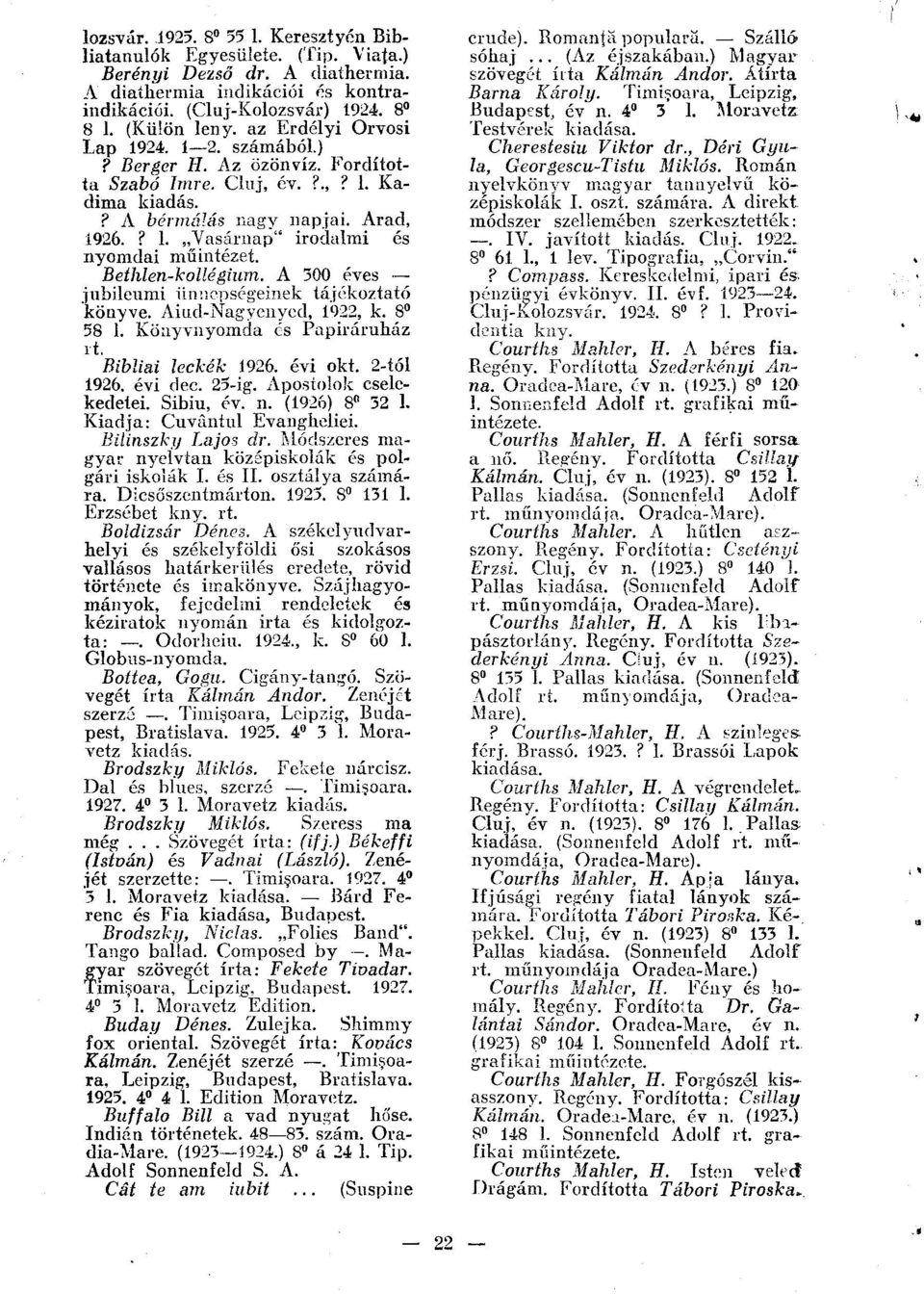 Bethlen-kollégium. A 300 éves jubileumi ünnepségeinek tájékoztató könyve. Aiud-Nagyenyed, 1922, k. 8 58 1. Könyvnyomda és Papiróruház rt. Bibliai leckék 1926. évi okt. 2-tól 1926. évi dec. 25-ig.