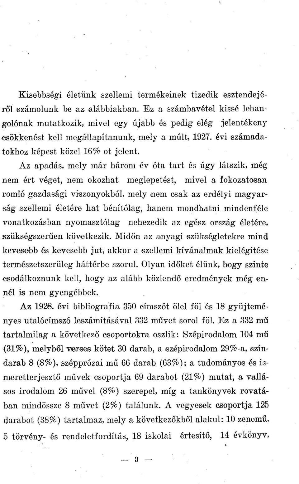 Az apadás, mely már három év óta tart és úgy látszik, még nem ért véget, nem okozhat meglepetést, mivel a fokozatosan romló gazdasági viszonyokból, mely nem osak az erdélyi magyarság szellemi életére