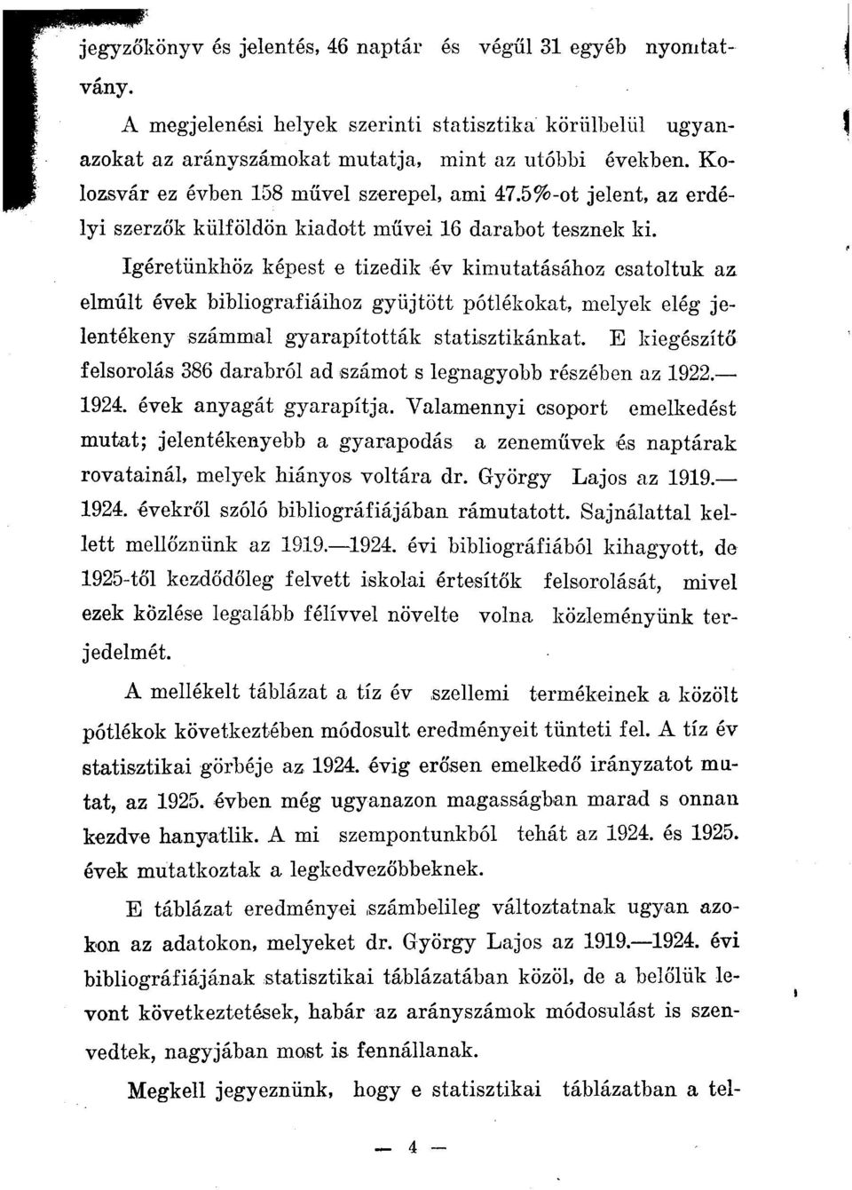 elmúlt évek bibliográfiáihoz gyűjtött pótlékokat, melyek elég jelentékeny számmal gyarapították statisztikánkat. E kiegészítő felsorolás 386 darabról ad számot s legnagyobb részében az 1922. 1924.