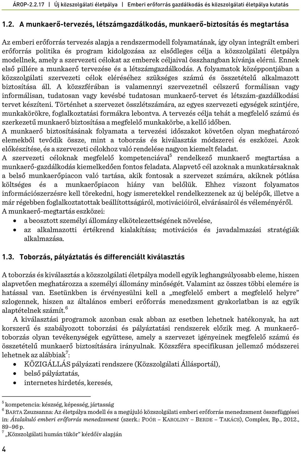 Ennek első pillére a munkaerő tervezése és a létszámgazdálkodás. A folyamatok középpontjában a közszolgálati szervezeti célok eléréséhez szükséges számú és összetételű alkalmazott biztosítása áll.