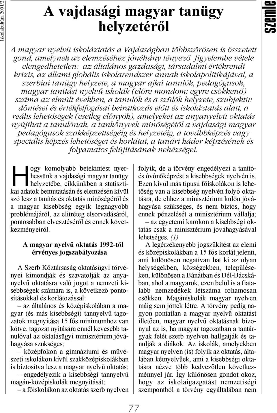 magyar tanítási nyelvű iskolák (előre mondom: egyre csökkenő) száma az elmúlt években, a tanulók és a szülők helyzete, szubjektív döntései és értékfelfogásai beiratkozás előtt és iskoláztatás alatt,