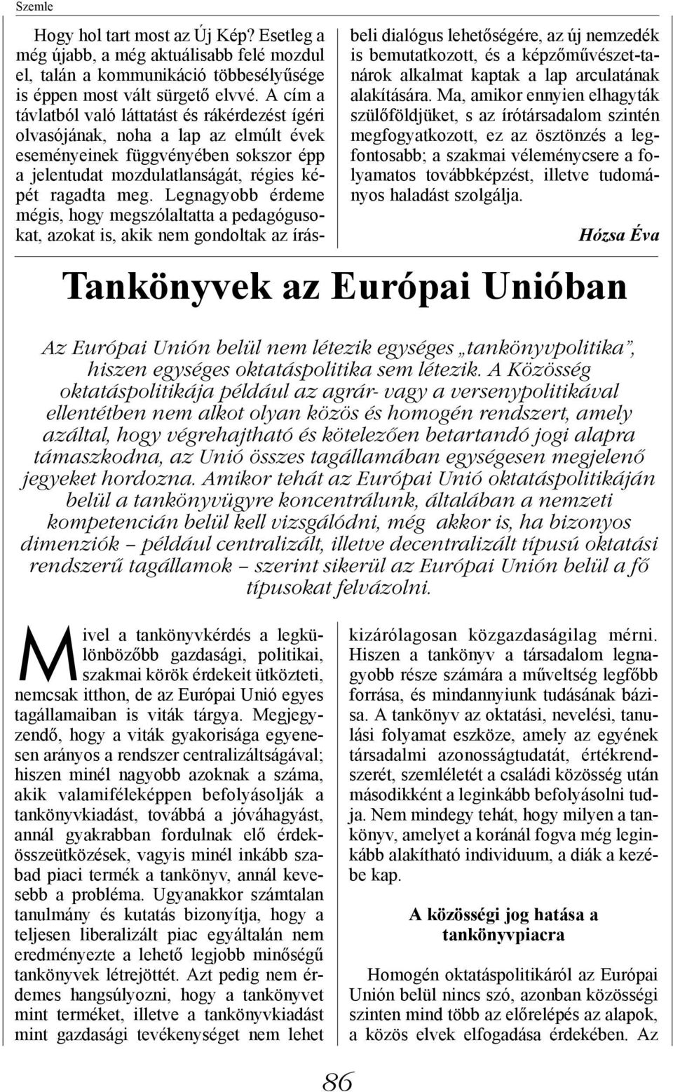 Legnagyobb érdeme mégis, hogy megszólaltatta a pedagógusokat, azokat is, akik nem gondoltak az írásbeli dialógus lehetőségére, az új nemzedék is bemutatkozott, és a képzőművészet-tanárok alkalmat