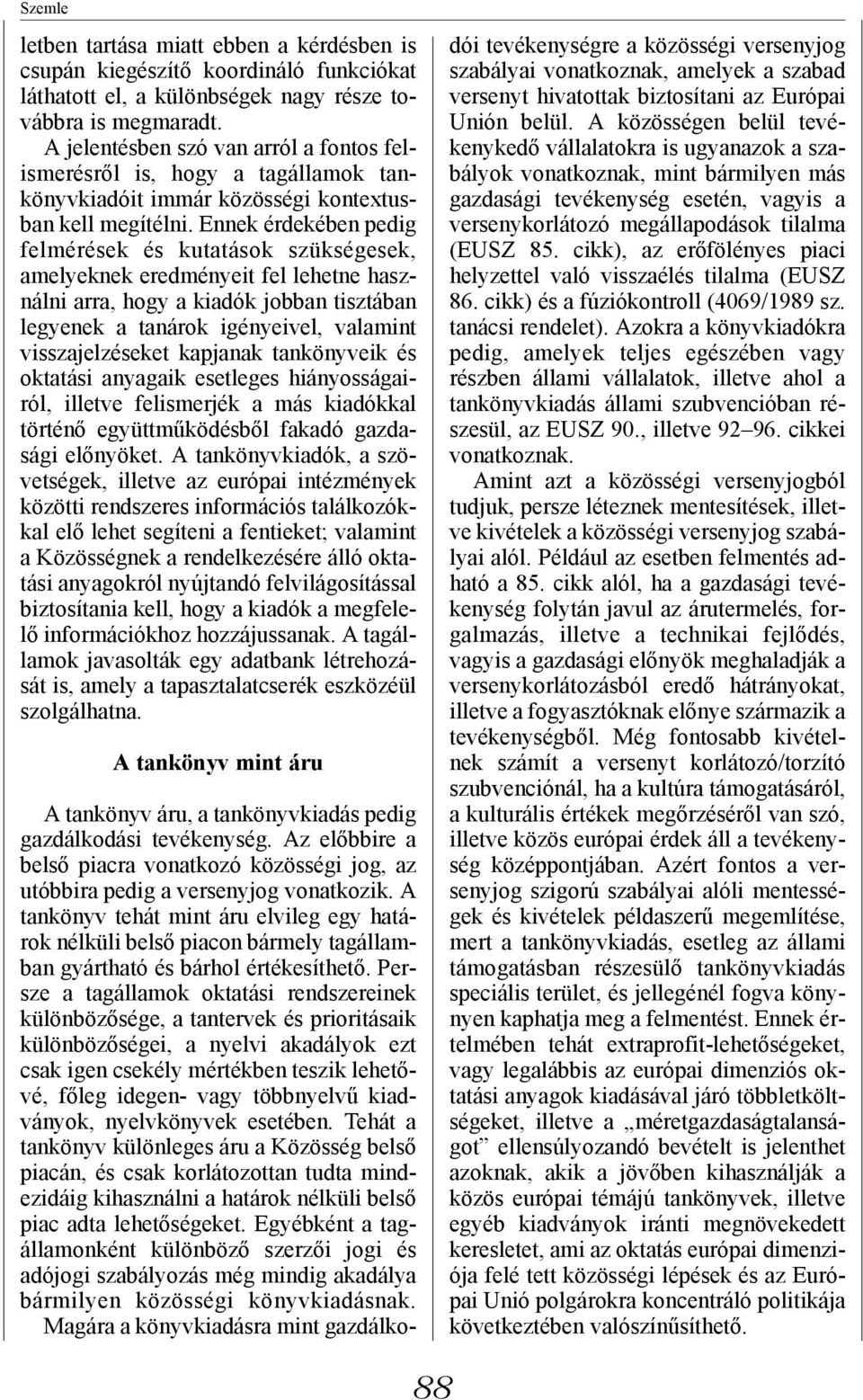 Ennek érdekében pedig felmérések és kutatások szükségesek, amelyeknek eredményeit fel lehetne használni arra, hogy a kiadók jobban tisztában legyenek a tanárok igényeivel, valamint visszajelzéseket