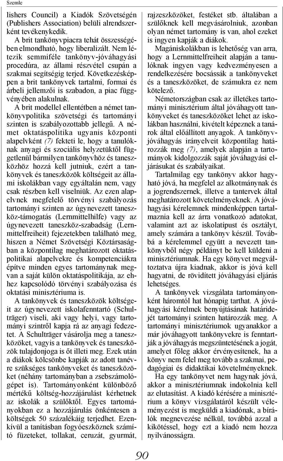 Következésképpen a brit tankönyvek tartalmi, formai és árbeli jellemzői is szabadon, a piac függvényében alakulnak.