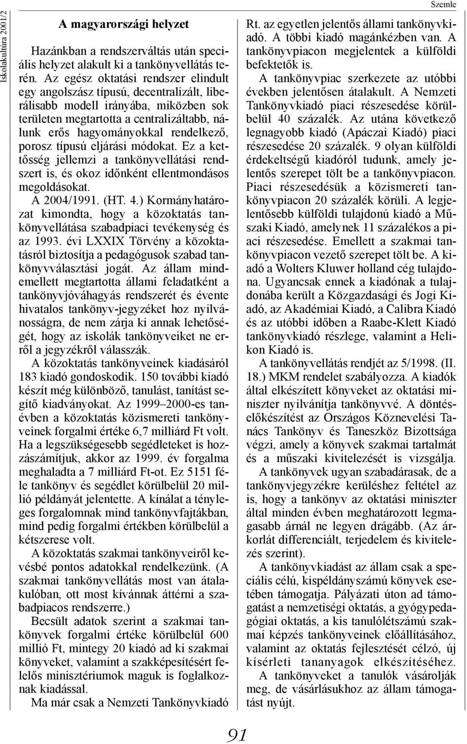 porosz típusú eljárási módokat. Ez a kettősség jellemzi a tankönyvellátási rendszert is, és okoz időnként ellentmondásos megoldásokat. A 2004/1991. (HT. 4.
