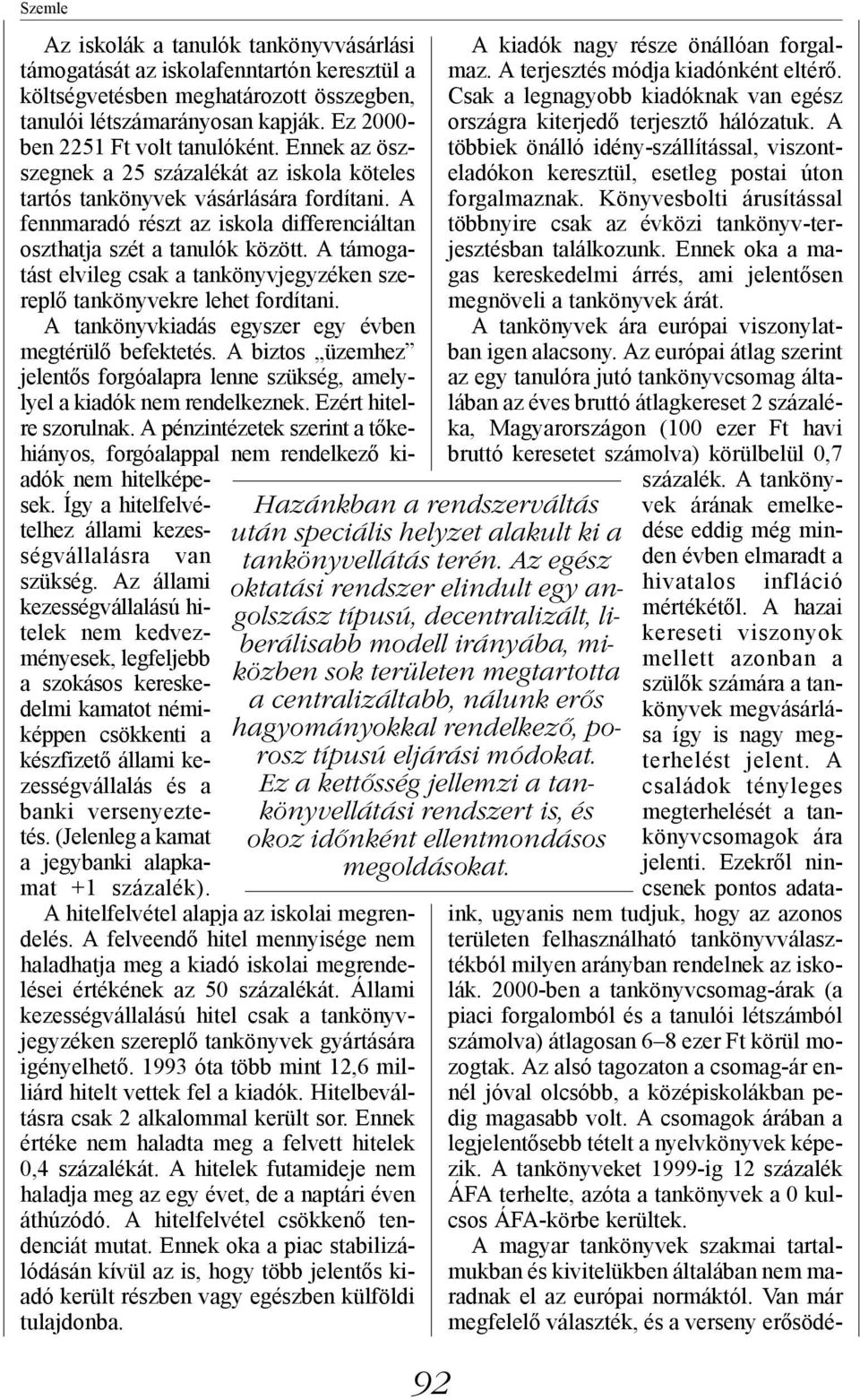 A fennmaradó részt az iskola differenciáltan oszthatja szét a tanulók között. A támogatást elvileg csak a tankönyvjegyzéken szereplő tankönyvekre lehet fordítani.