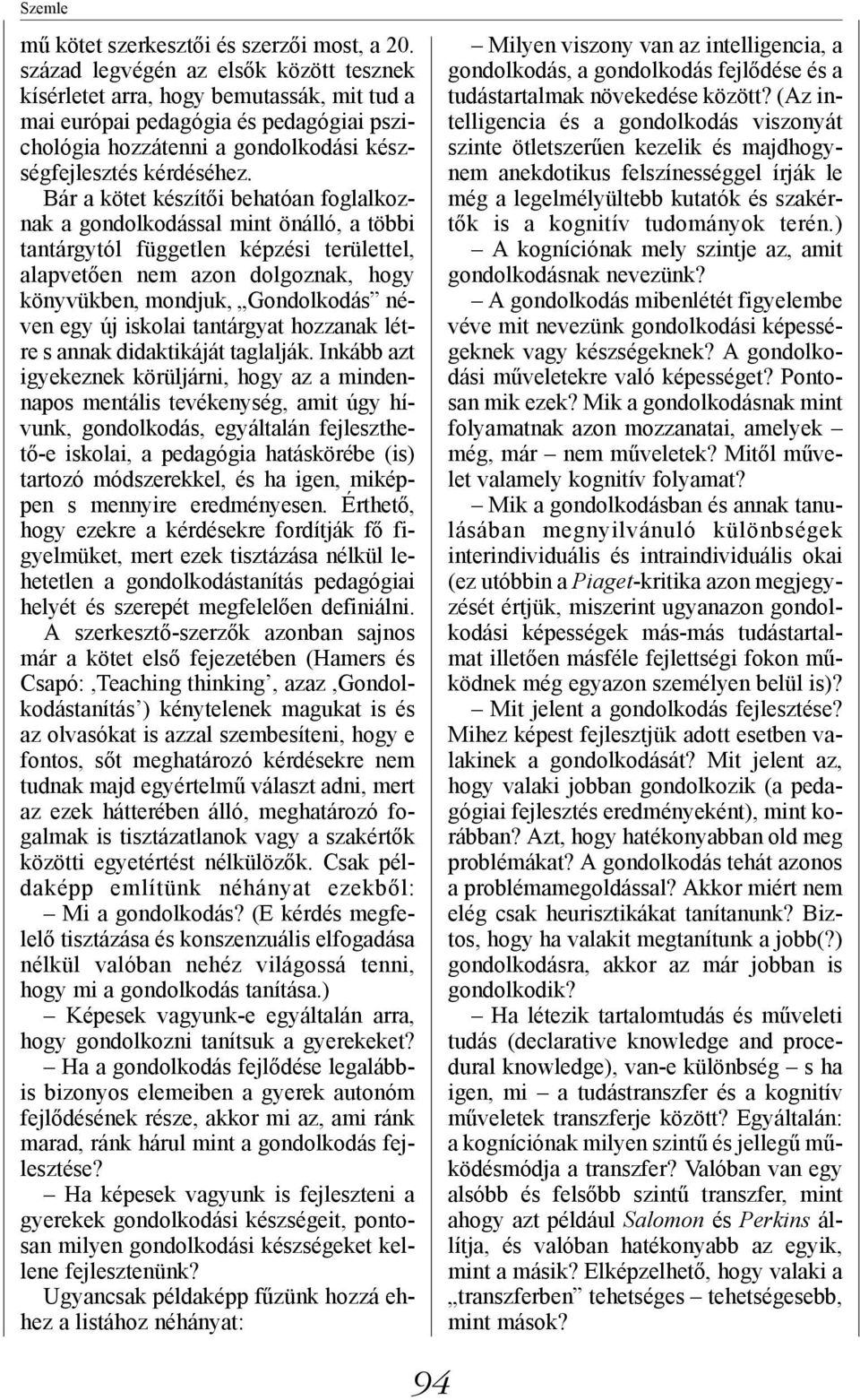 Bár a kötet készítői behatóan foglalkoznak a gondolkodással mint önálló, a többi tantárgytól független képzési területtel, alapvetően nem azon dolgoznak, hogy könyvükben, mondjuk, Gondolkodás néven