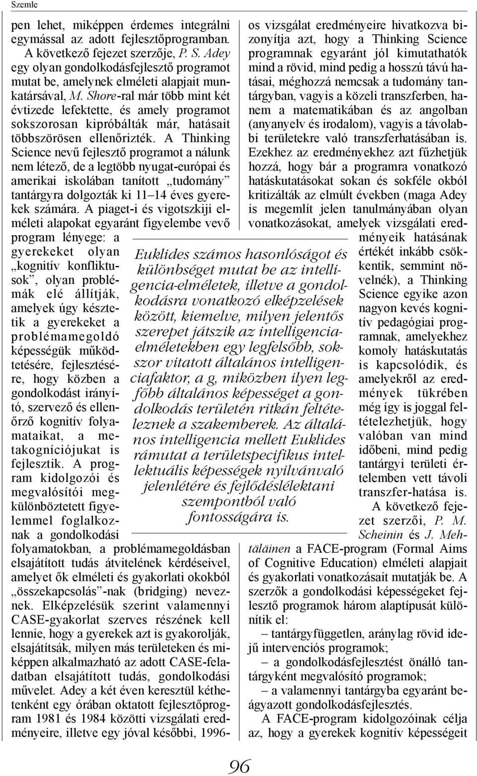 Shore-ral már több mint két évtizede lefektette, és amely programot sokszorosan kipróbálták már, hatásait többszörösen ellenőrizték.