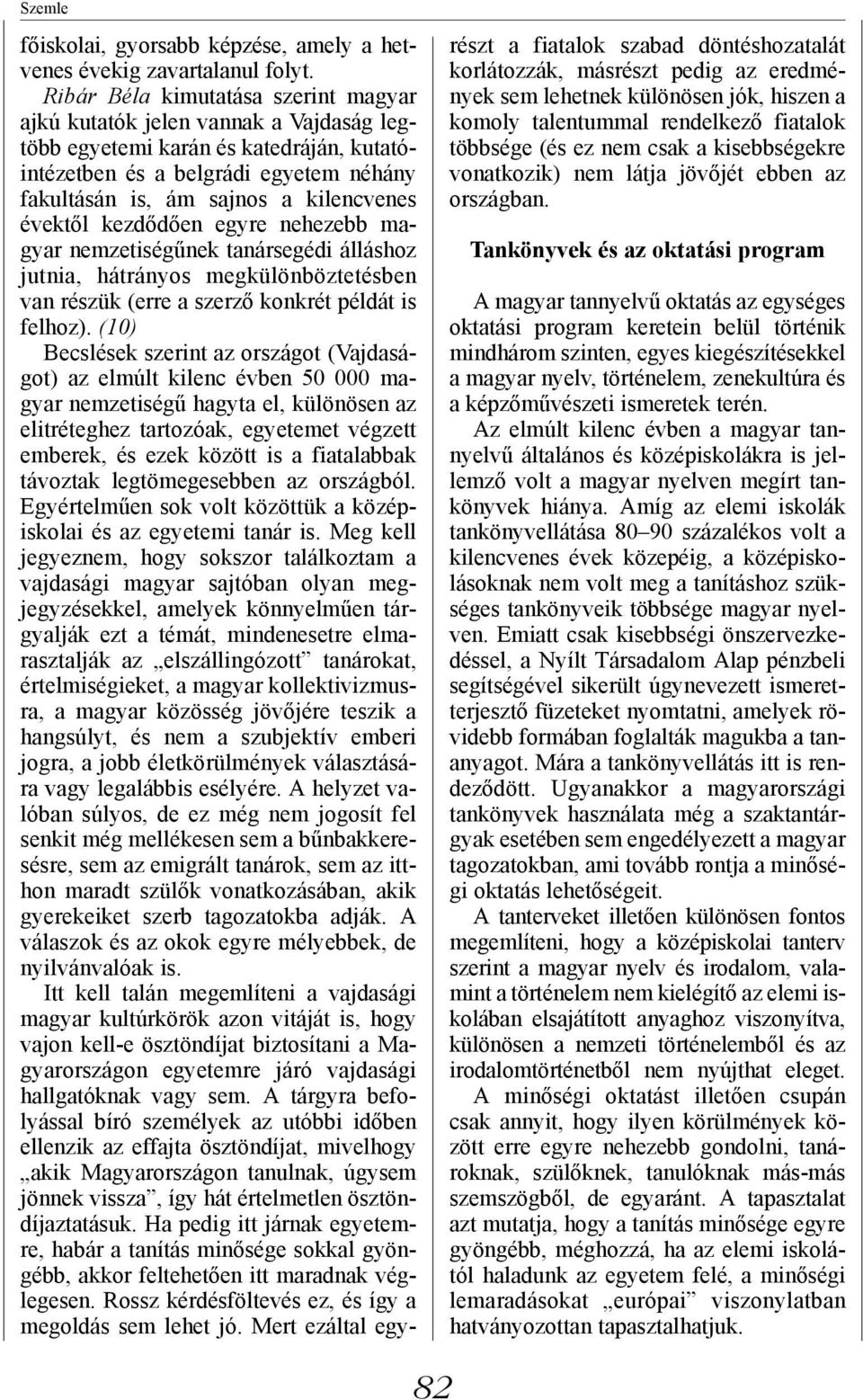 évektől kezdődően egyre nehezebb magyar nemzetiségűnek tanársegédi álláshoz jutnia, hátrányos megkülönböztetésben van részük (erre a szerző konkrét példát is felhoz).