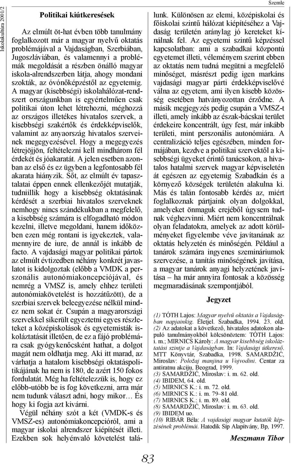 A magyar (kisebbségi) iskolahálózat-rendszert országunkban is egyértelműen csak politikai úton lehet létrehozni, méghozzá az országos illetékes hivatalos szervek, a kisebbségi szakértők és