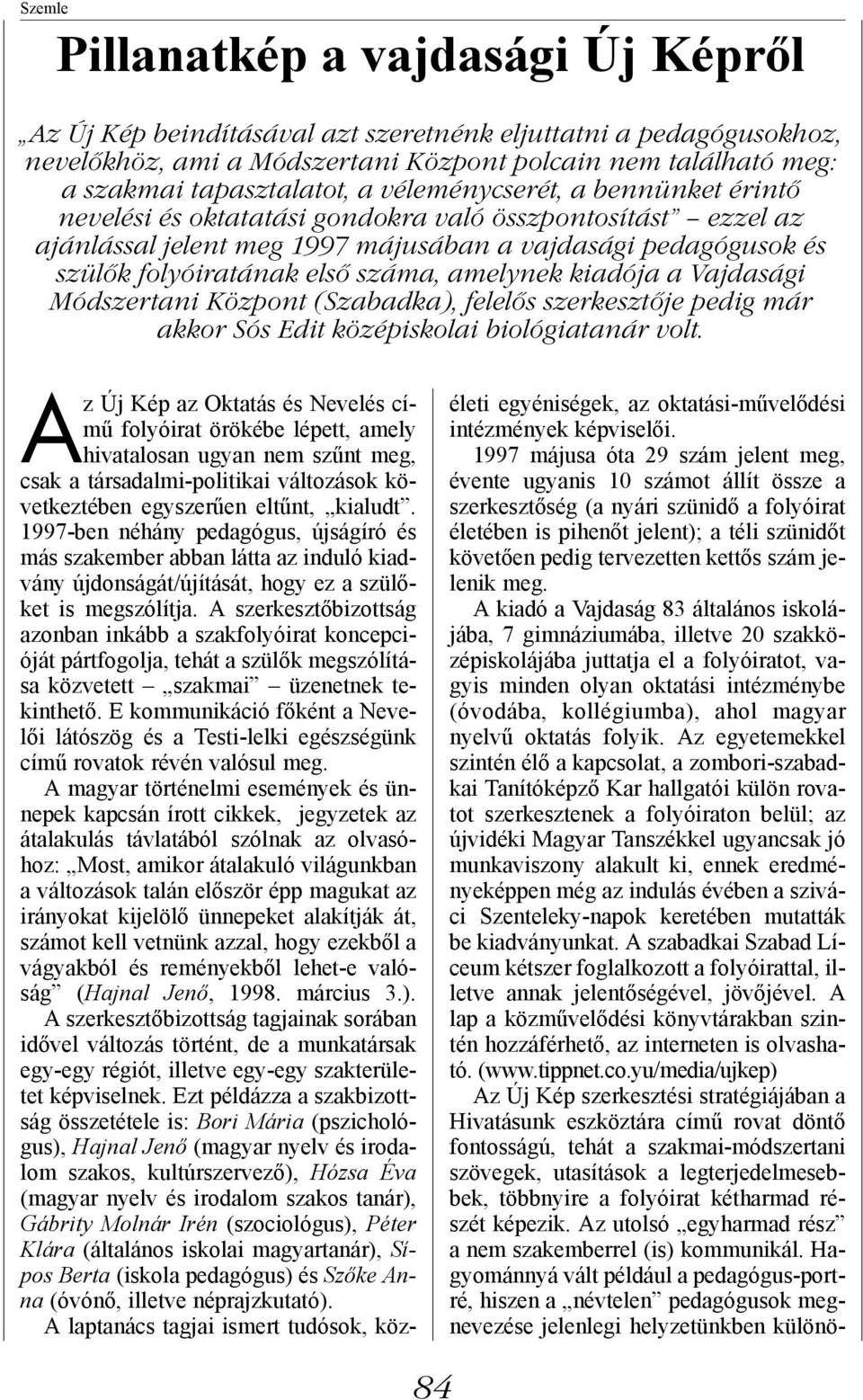 amelynek kiadója a Vajdasági Módszertani Központ (Szabadka), felelős szerkesztője pedig már akkor Sós Edit középiskolai biológiatanár volt.
