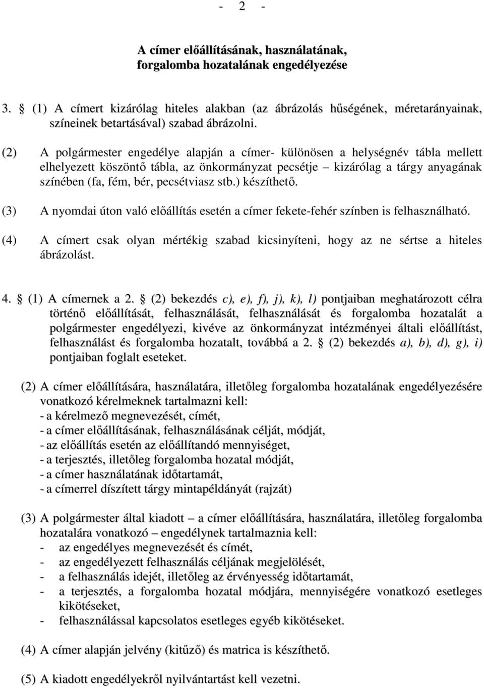 (2) A polgármester engedélye alapján a címer- különösen a helységnév tábla mellett elhelyezett köszöntı tábla, az önkormányzat pecsétje kizárólag a tárgy anyagának színében (fa, fém, bér, pecsétviasz