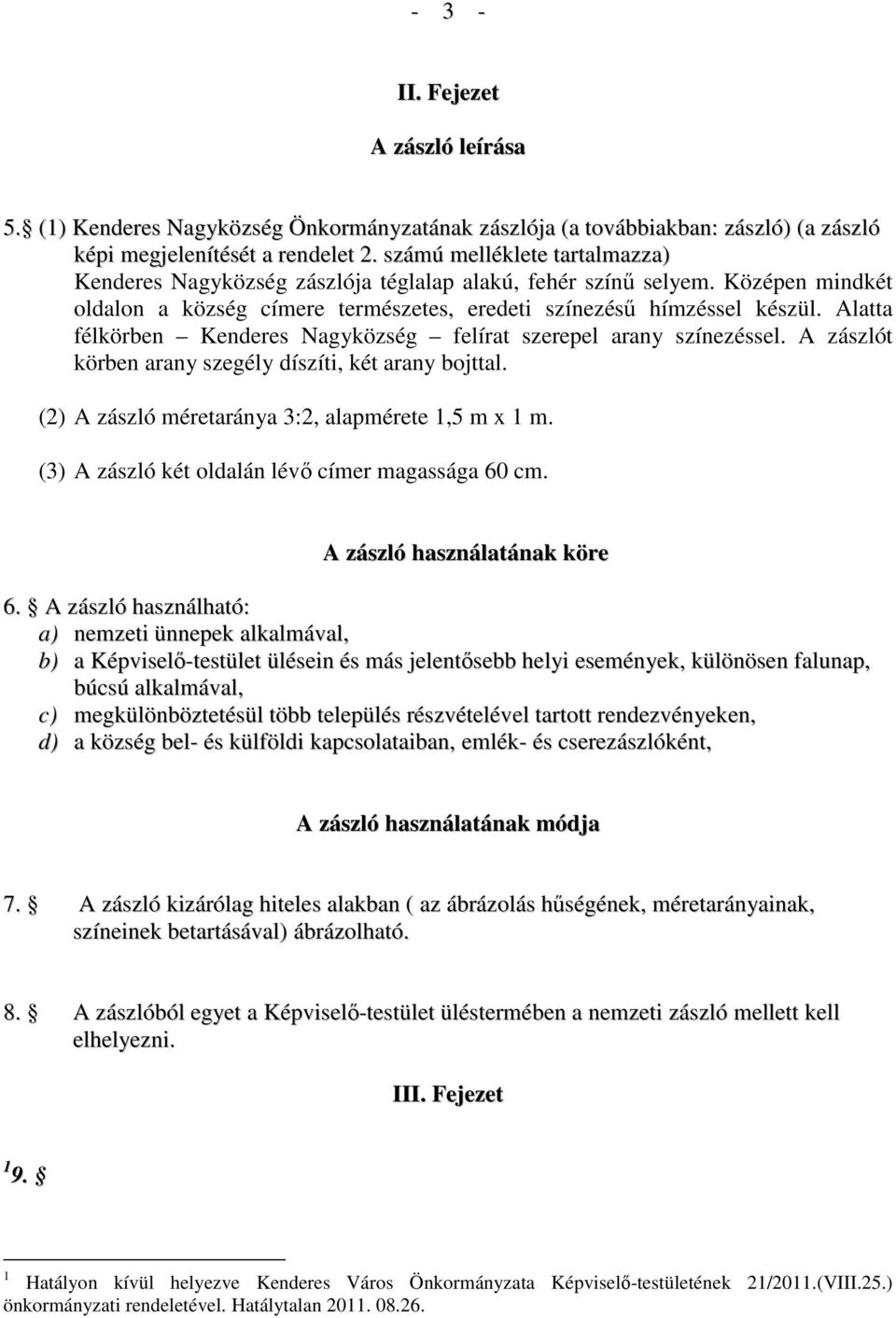 Alatta félkörben Kenderes Nagyközség felírat szerepel arany színezéssel. A zászlót körben arany szegély díszíti, két arany bojttal. (2) A zászló méretaránya 3:2, alapmérete 1,5 m x 1 m.