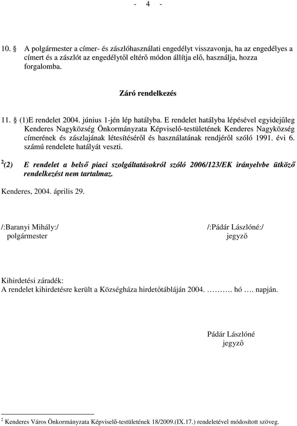 E rendelet hatályba lépésével egyidejőleg Kenderes Nagyközség Önkormányzata Képviselı-testületének Kenderes Nagyközség címerének és zászlajának létesítésérıl és használatának rendjérıl szóló 1991.