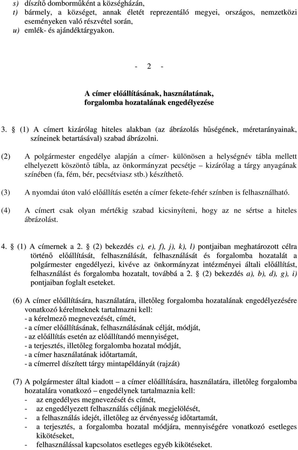 (1) A címert kizárólag hiteles alakban (az ábrázolás hőségének, méretarányainak, színeinek betartásával) szabad ábrázolni.