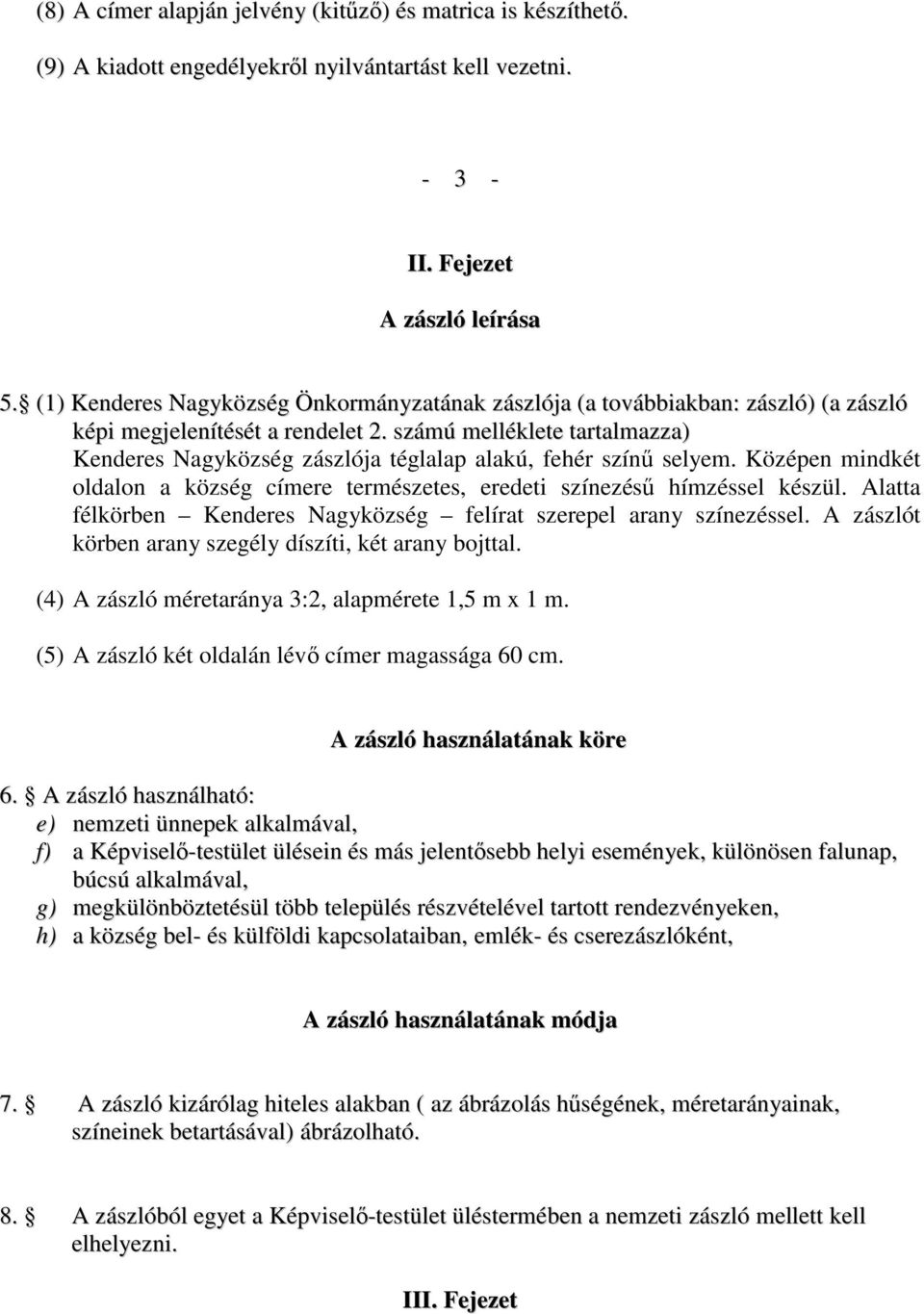 számú melléklete tartalmazza) Kenderes Nagyközség zászlója téglalap alakú, fehér színő selyem. Középen mindkét oldalon a község címere természetes, eredeti színezéső hímzéssel készül.