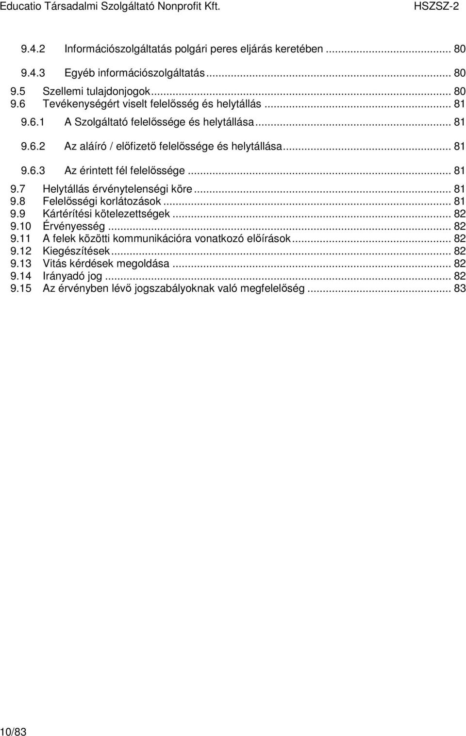 .. 81 9.8 Felelısségi korlátozások... 81 9.9 Kártérítési kötelezettségek... 82 9.10 Érvényesség... 82 9.11 A felek közötti kommunikációra vonatkozó elıírások... 82 9.12 Kiegészítések.