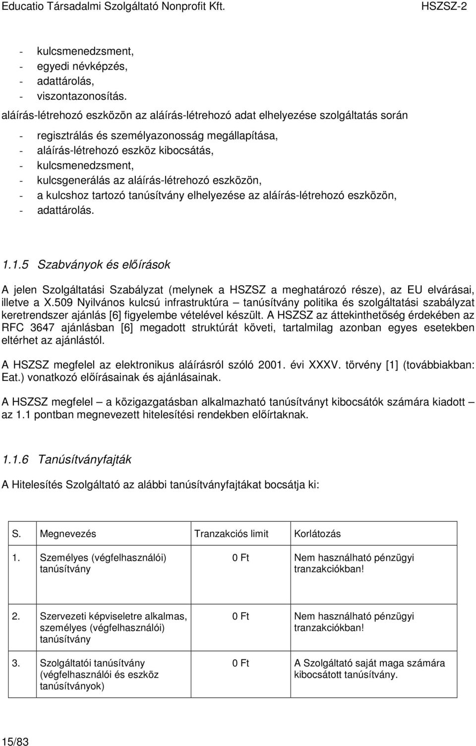 kulcsgenerálás az aláírás-létrehozó eszközön, - a kulcshoz tartozó tanúsítvány elhelyezése az aláírás-létrehozó eszközön, - adattárolás. 1.