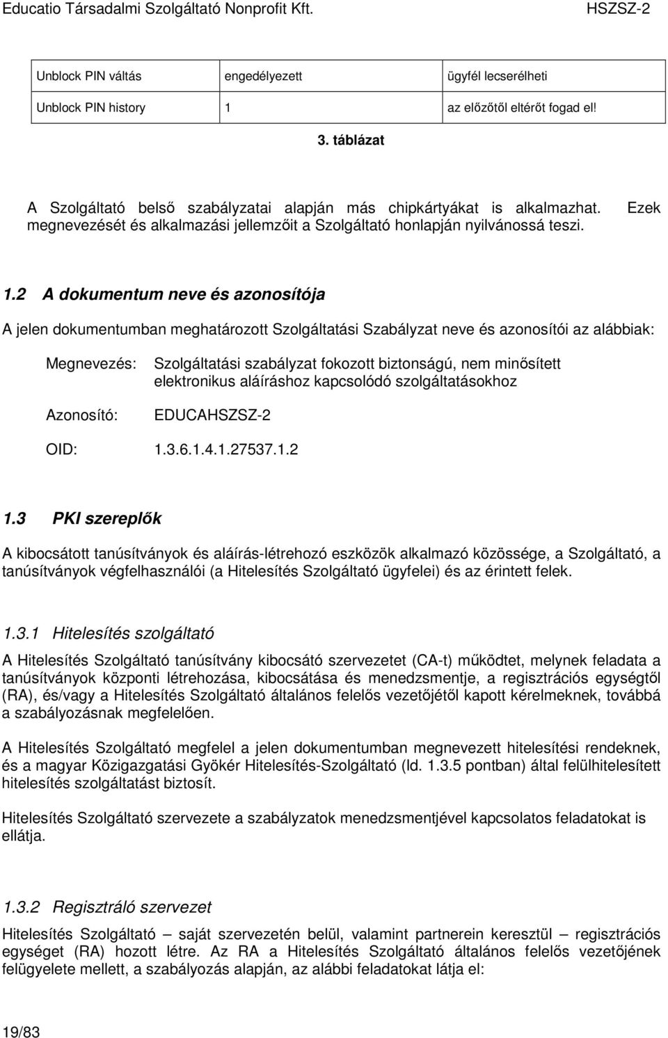 2 A dokumentum neve és azonosítója A jelen dokumentumban meghatározott Szolgáltatási Szabályzat neve és azonosítói az alábbiak: Megnevezés: Azonosító: OID: Szolgáltatási szabályzat fokozott