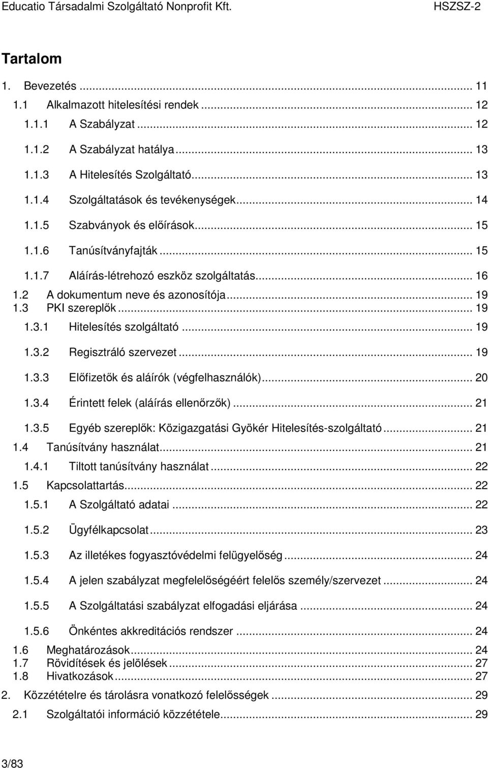 .. 19 1.3.2 Regisztráló szervezet... 19 1.3.3 Elıfizetık és aláírók (végfelhasználók)... 20 1.3.4 Érintett felek (aláírás ellenırzık)... 21 1.3.5 Egyéb szereplık: Közigazgatási Gyökér Hitelesítés-szolgáltató.