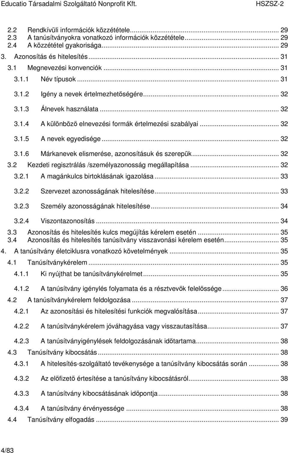 .. 32 3.1.6 Márkanevek elismerése, azonosításuk és szerepük... 32 3.2 Kezdeti regisztrálás /személyazonosság megállapítása... 32 3.2.1 A magánkulcs birtoklásának igazolása... 33 3.2.2 Szervezet azonosságának hitelesítése.