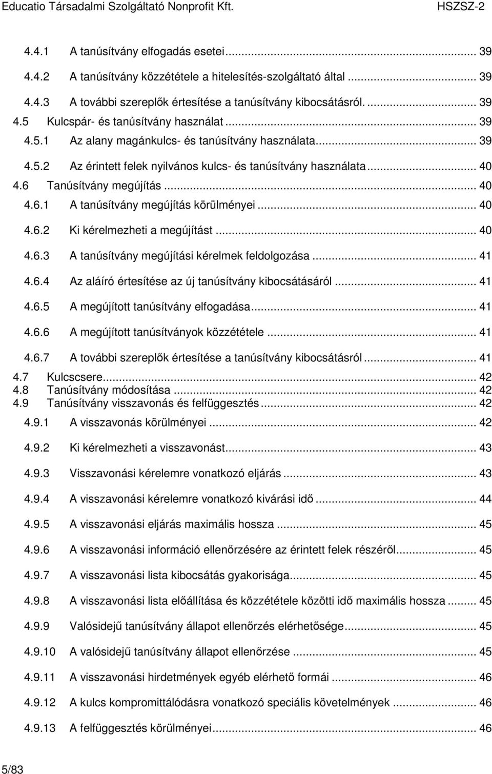 .. 40 4.6.2 Ki kérelmezheti a megújítást... 40 4.6.3 A tanúsítvány megújítási kérelmek feldolgozása... 41 4.6.4 Az aláíró értesítése az új tanúsítvány kibocsátásáról... 41 4.6.5 A megújított tanúsítvány elfogadása.