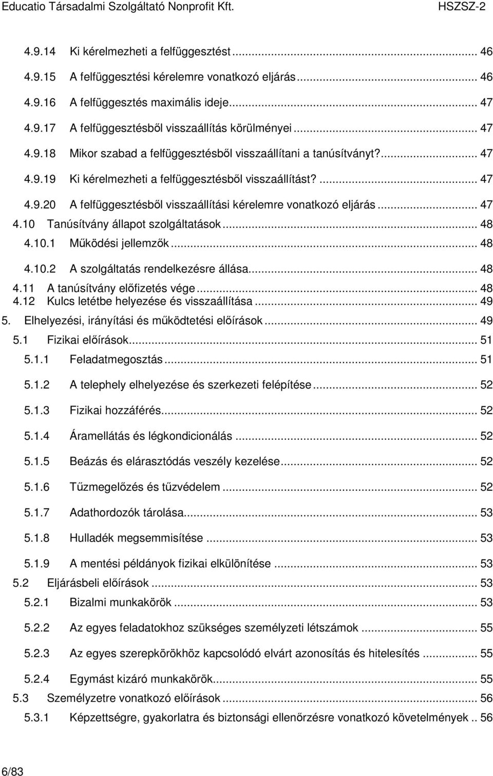 .. 47 4.10 Tanúsítvány állapot szolgáltatások... 48 4.10.1 Mőködési jellemzık... 48 4.10.2 A szolgáltatás rendelkezésre állása... 48 4.11 A tanúsítvány elıfizetés vége... 48 4.12 Kulcs letétbe helyezése és visszaállítása.