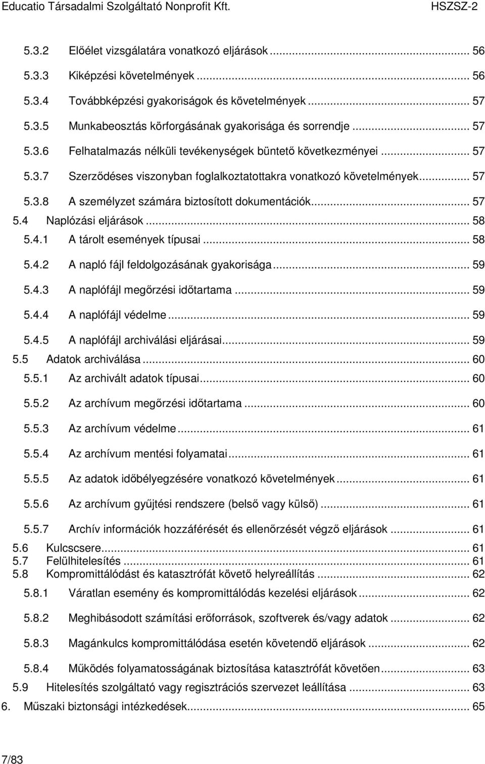 .. 57 5.4 Naplózási eljárások... 58 5.4.1 A tárolt események típusai... 58 5.4.2 A napló fájl feldolgozásának gyakorisága... 59 5.4.3 A naplófájl megırzési idıtartama... 59 5.4.4 A naplófájl védelme.