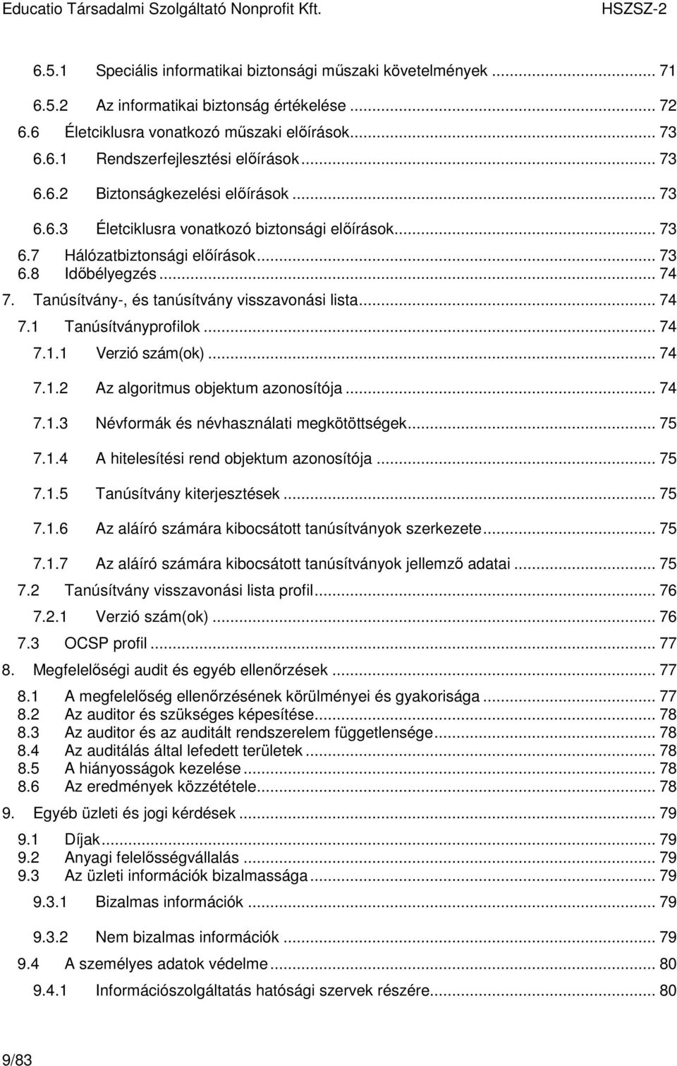 Tanúsítvány-, és tanúsítvány visszavonási lista... 74 7.1 Tanúsítványprofilok... 74 7.1.1 Verzió szám(ok)... 74 7.1.2 Az algoritmus objektum azonosítója... 74 7.1.3 Névformák és névhasználati megkötöttségek.