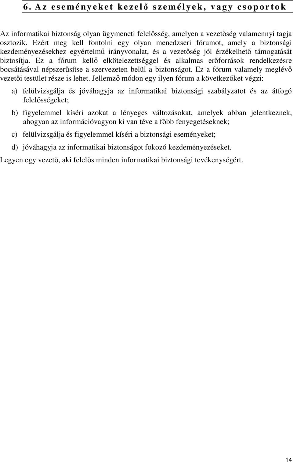 Ez a fórum kellő elkötelezettséggel és alkalmas erőforrások rendelkezésre bocsátásával népszerűsítse a szervezeten belül a biztonságot. Ez a fórum valamely meglévő vezetői testület része is lehet.