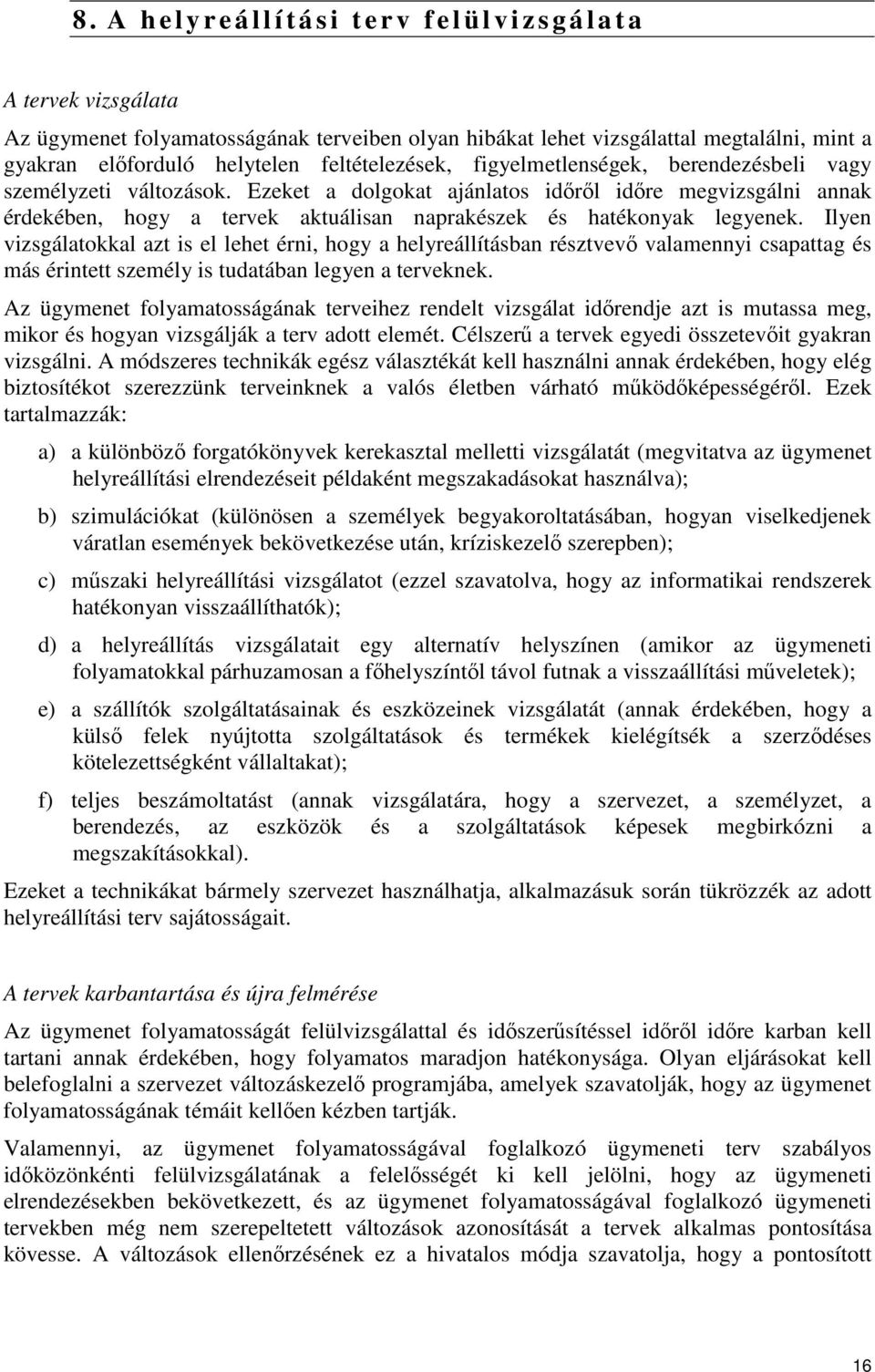 Ezeket a dolgokat ajánlatos időről időre megvizsgálni annak érdekében, hogy a tervek aktuálisan naprakészek és hatékonyak legyenek.