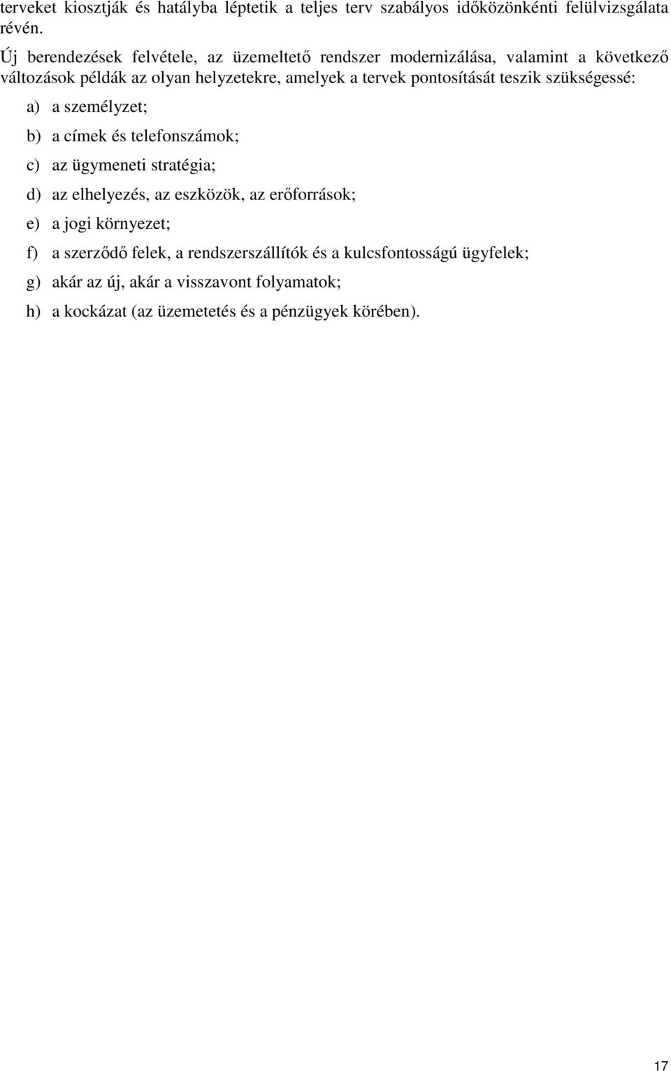 pontosítását teszik szükségessé: a) a személyzet; b) a címek és telefonszámok; c) az ügymeneti stratégia; d) az elhelyezés, az eszközök, az