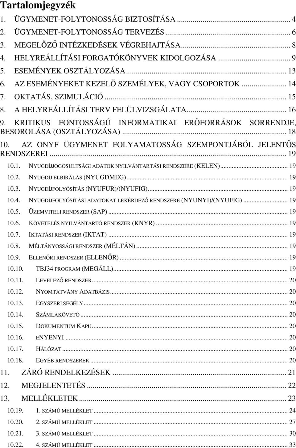 KRITIKUS FONTOSSÁGÚ INFORMATIKAI ERŐFORRÁSOK SORRENDJE, BESOROLÁSA (OSZTÁLYOZÁSA)... 18 10. AZ ONYF ÜGYMENET FOLYAMATOSSÁG SZEMPONTJÁBÓL JELENTŐS RENDSZEREI... 19 10.1. NYUGDÍJJOGOSULTSÁGI ADATOK NYILVÁNTARTÁSI RENDSZERE (KELEN).