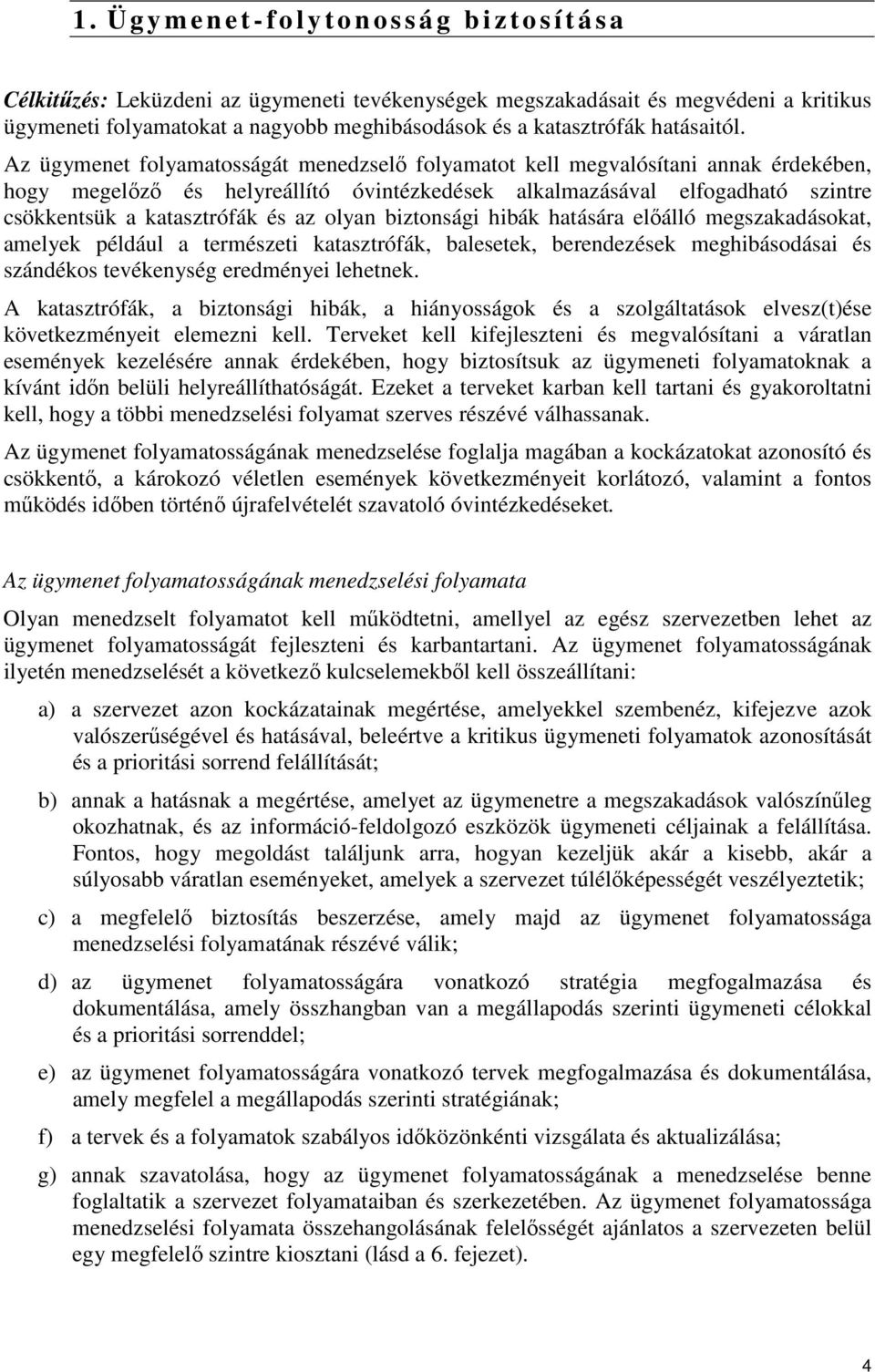 Az ügymenet folyamatosságát menedzselő folyamatot kell megvalósítani annak érdekében, hogy megelőző és helyreállító óvintézkedések alkalmazásával elfogadható szintre csökkentsük a katasztrófák és az