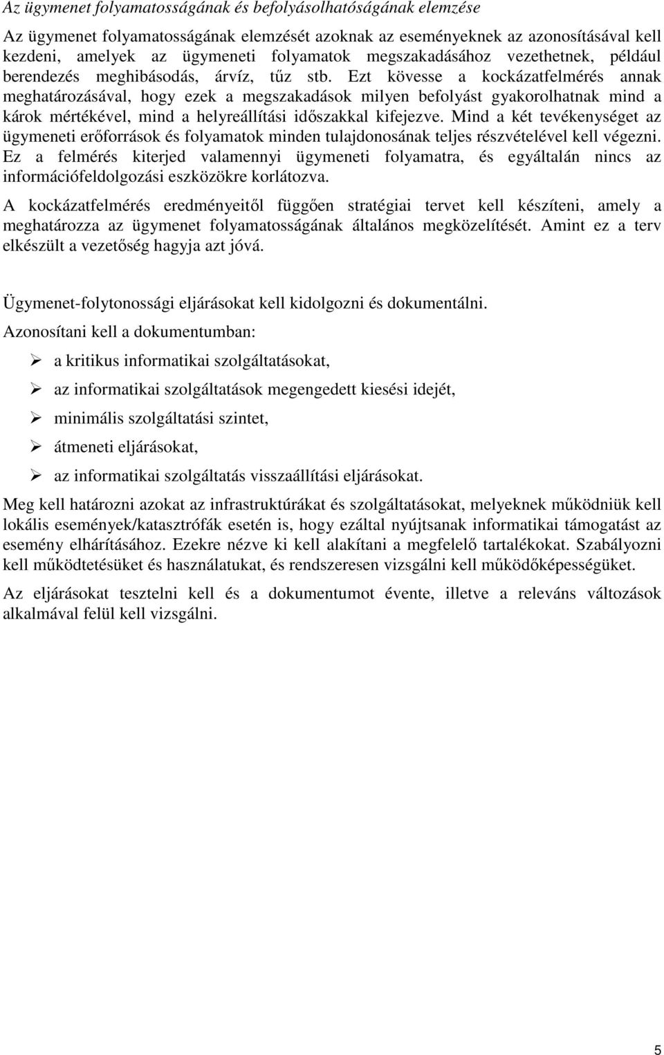 Ezt kövesse a kockázatfelmérés annak meghatározásával, hogy ezek a megszakadások milyen befolyást gyakorolhatnak mind a károk mértékével, mind a helyreállítási időszakkal kifejezve.