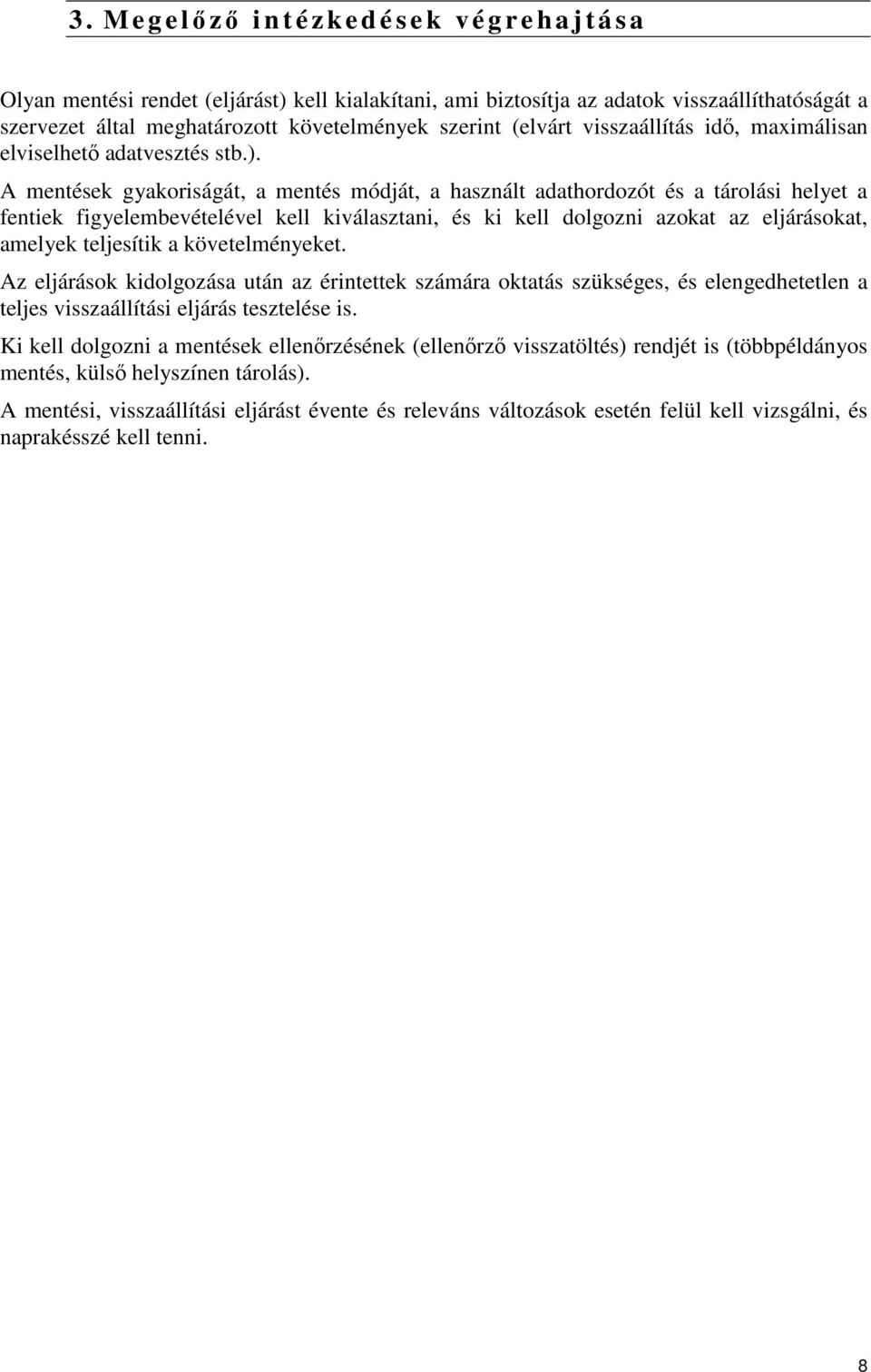 A mentések gyakoriságát, a mentés módját, a használt adathordozót és a tárolási helyet a fentiek figyelembevételével kell kiválasztani, és ki kell dolgozni azokat az eljárásokat, amelyek teljesítik a